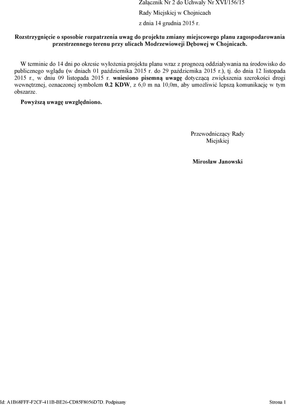 W terminie do 14 dni po okresie wyłożenia projektu planu wraz z prognozą oddziaływania na środowisko do publicznego wglądu (w dniach 01 października 2015 r. do 29 października 2015 r.), tj.