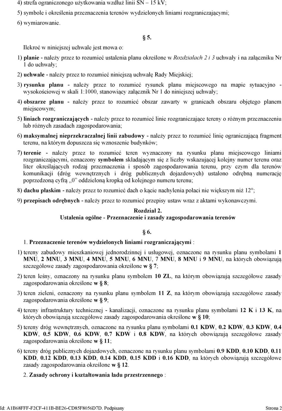 1) planie - należy przez to rozumieć ustalenia planu określone w Rozdziałach 2 i 3 uchwały i na załączniku Nr 1 do uchwały; 2) uchwale - należy przez to rozumieć niniejszą uchwałę Rady Miejskiej; 3)