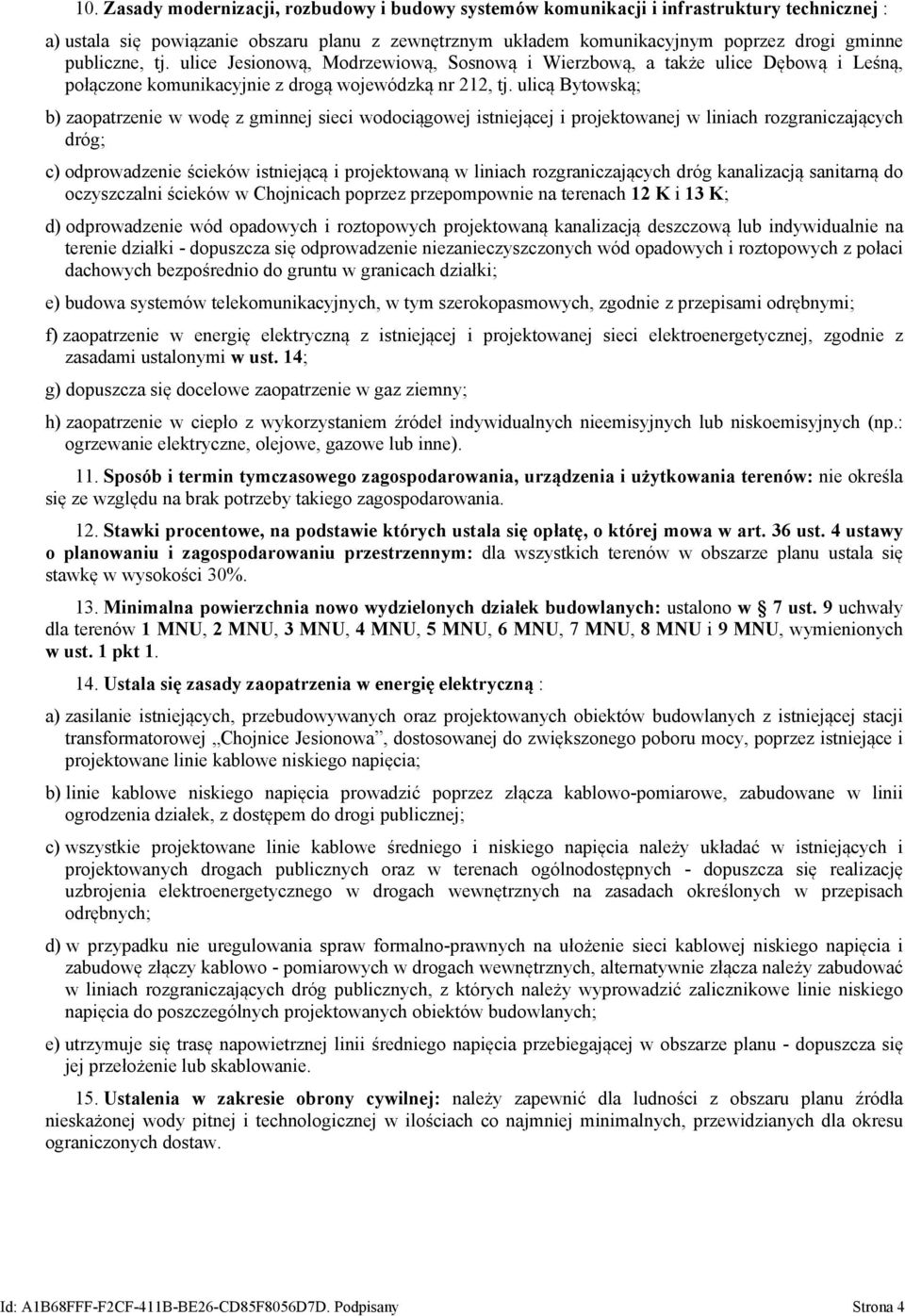 ulicą Bytowską; b) zaopatrzenie w wodę z gminnej sieci wodociągowej istniejącej i projektowanej w liniach rozgraniczających dróg; c) odprowadzenie ścieków istniejącą i projektowaną w liniach