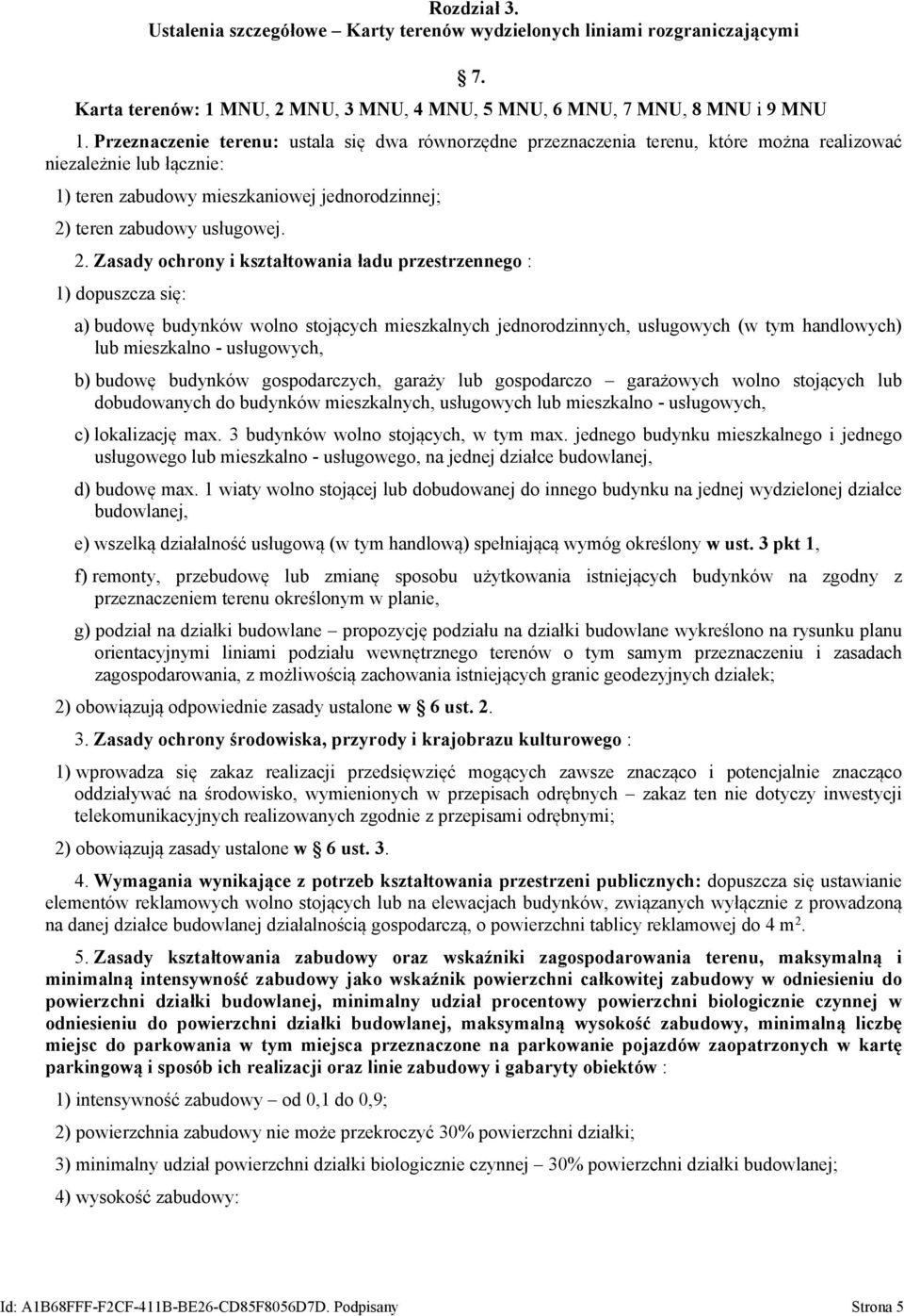 Przeznaczenie terenu: ustala się dwa równorzędne przeznaczenia terenu, które można realizować niezależnie lub łącznie: 1) teren zabudowy mieszkaniowej jednorodzinnej; 2)
