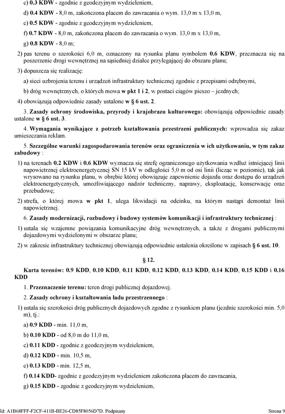 6 W, przeznacza się na poszerzenie drogi wewnętrznej na sąsiedniej działce przylegającej do obszaru planu; 3) dopuszcza się realizację: a) sieci uzbrojenia terenu i urządzeń infrastruktury