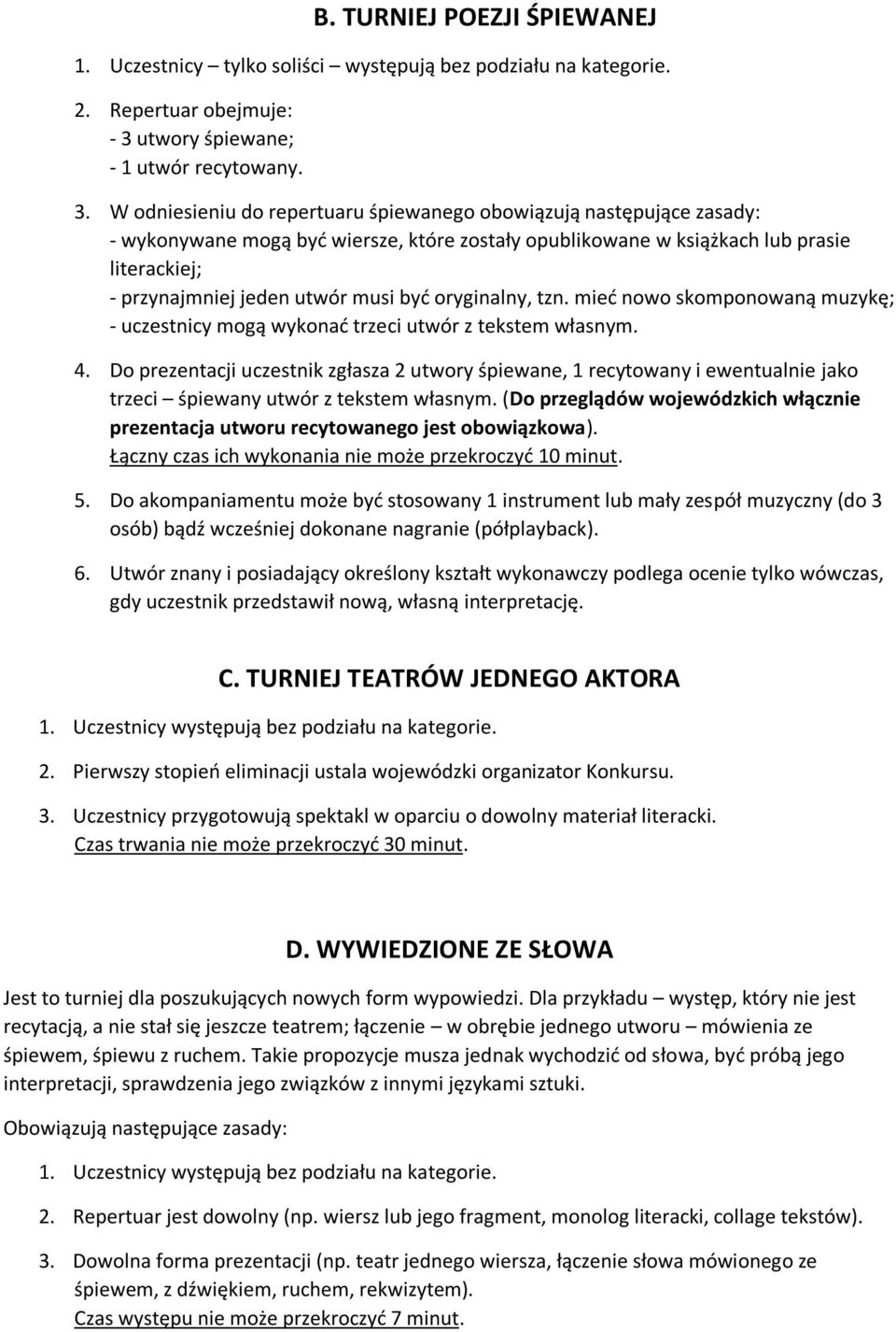 W odniesieniu do repertuaru śpiewanego obowiązują następujące zasady: - wykonywane mogą być wiersze, które zostały opublikowane w książkach lub prasie literackiej; - przynajmniej jeden utwór musi być