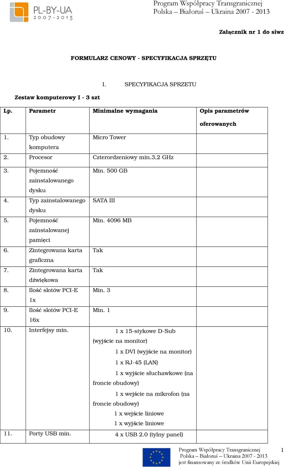 Zintegrowana karta graficzna 7. Zintegrowana karta dźwiękowa 8. Ilość slotów PCI-E 1x 9. Ilość slotów PCI-E 16x Min. 500 GB SATA III Min. 4096 MB Tak Tak Min. 3 Min. 1 10. Interfejsy min.