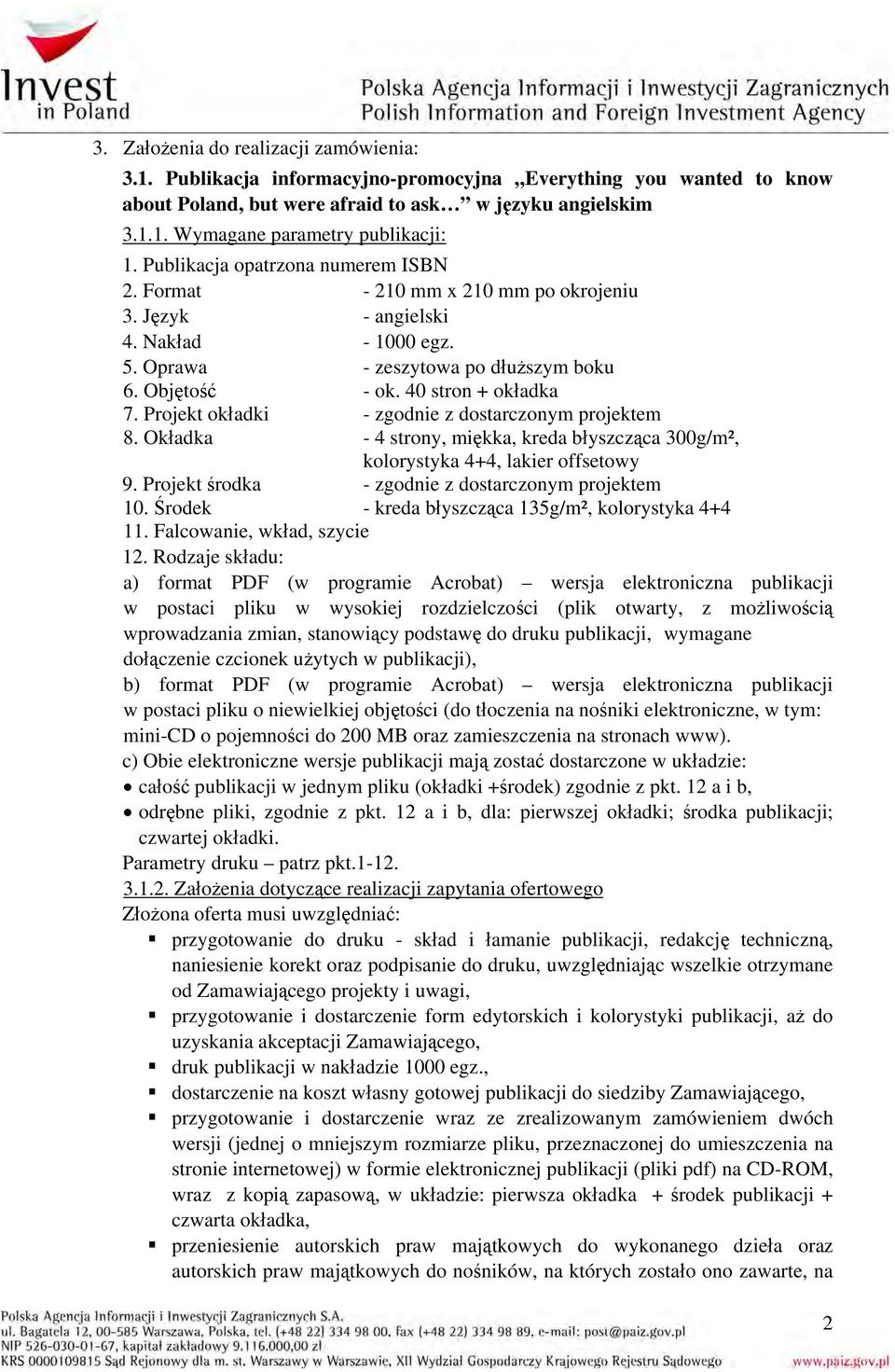 Projekt okładki - zgodnie z dostarczonym projektem 8. Okładka - 4 strony, miękka, kreda błyszcząca 300g/m², kolorystyka 4+4, lakier offsetowy 9. Projekt środka - zgodnie z dostarczonym projektem 10.