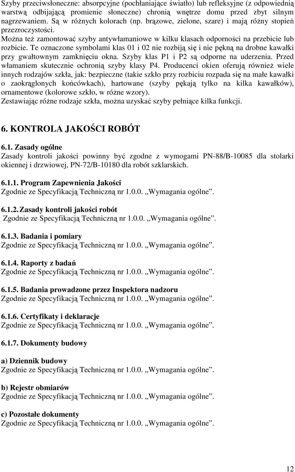 Te oznaczone symbolami klas 01 i 02 nie rozbiją się i nie pękną na drobne kawałki przy gwałtownym zamknięciu okna. Szyby klas P1 i P2 są odporne na uderzenia.