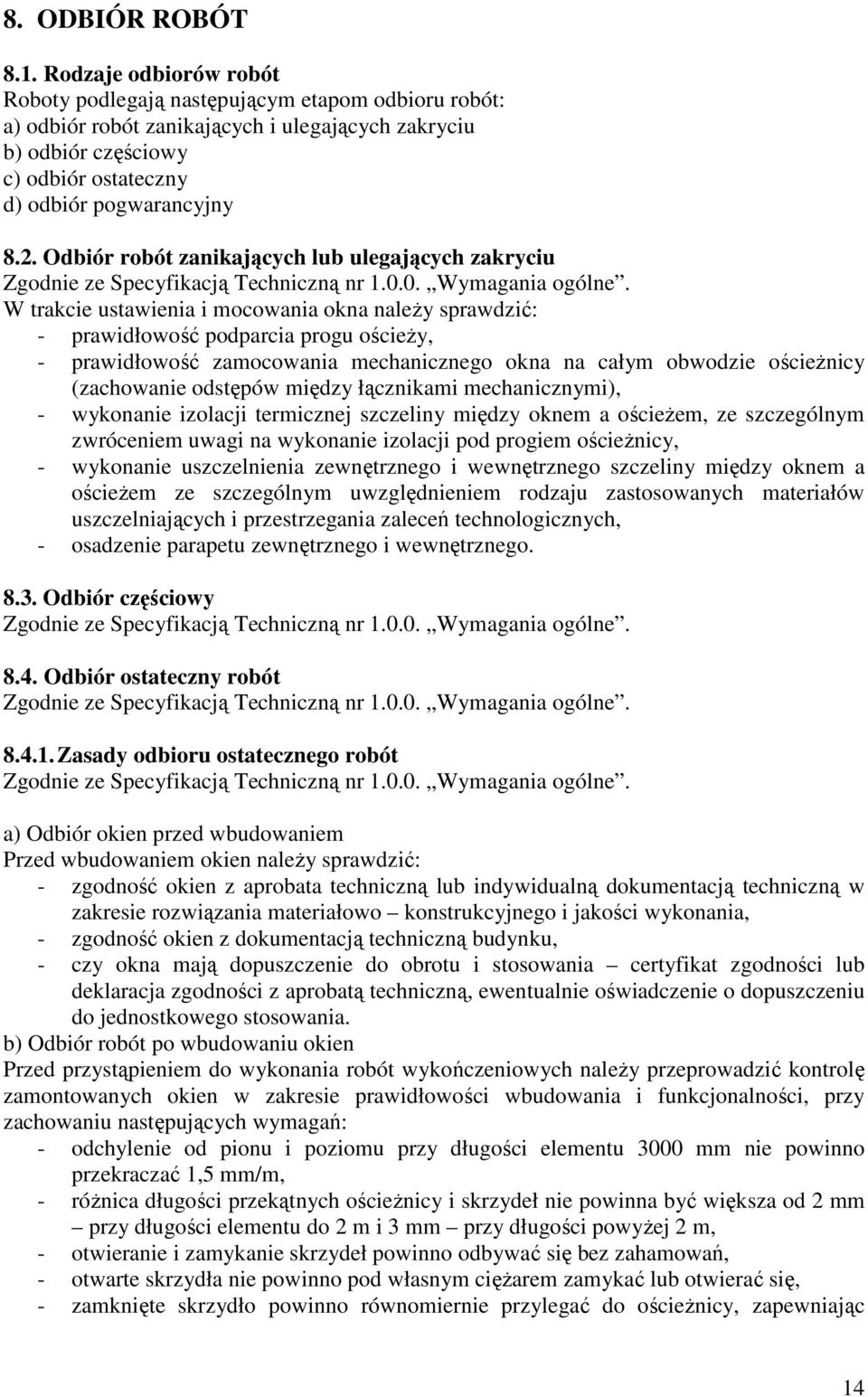 Odbiór robót zanikających lub ulegających zakryciu W trakcie ustawienia i mocowania okna naleŝy sprawdzić: prawidłowość podparcia progu ościeŝy, prawidłowość zamocowania mechanicznego okna na całym