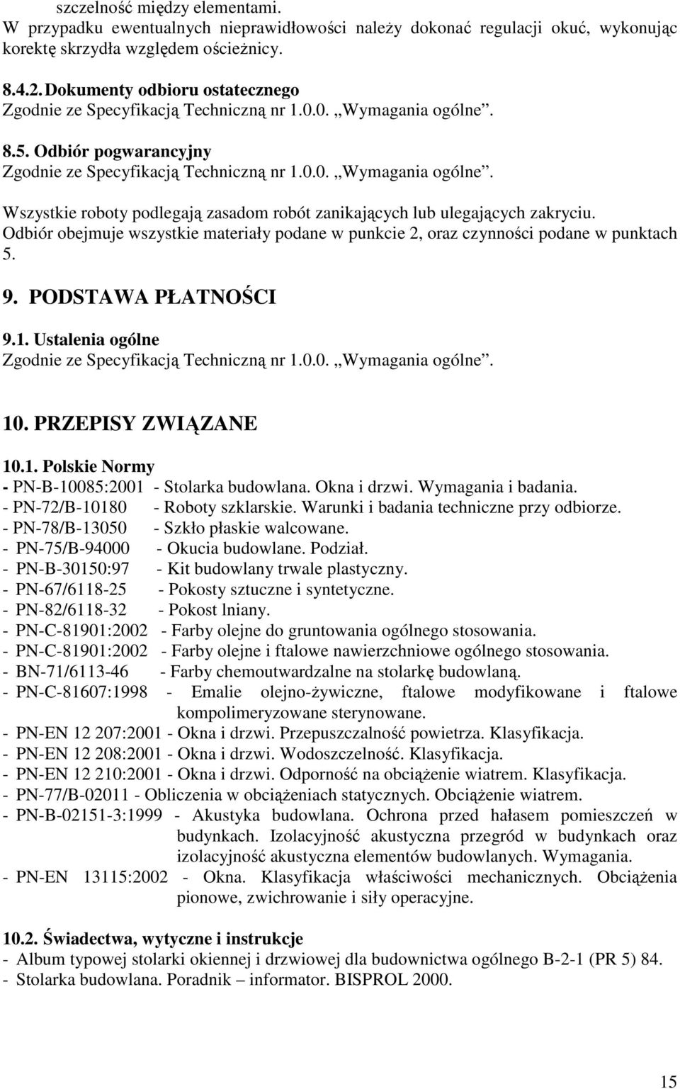 PODSTAWA PŁATNOŚCI 9.1. Ustalenia ogólne 10. PRZEPISY ZWIĄZANE 10.1. Polskie Normy PNB10085:2001 Stolarka budowlana. Okna i drzwi. Wymagania i badania. PN72/B10180 Roboty szklarskie.