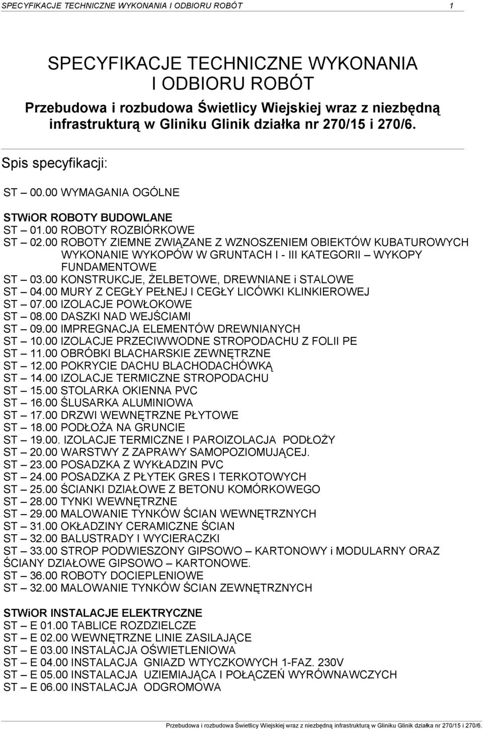 00 ROBOTY ZIEMNE ZWIĄZANE Z WZNOSZENIEM OBIEKTÓW KUBATUROWYCH WYKONANIE WYKOPÓW W GRUNTACH I - III KATEGORII WYKOPY FUNDAMENTOWE ST 03.00 KONSTRUKCJE, ŻELBETOWE, DREWNIANE i STALOWE ST 04.