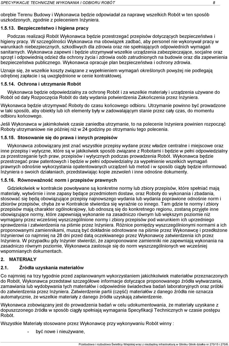 W szczególności Wykonawca ma obowiązek zadbać, aby personel nie wykonywał pracy w warunkach niebezpiecznych, szkodliwych dla zdrowia oraz nie spełniających odpowiednich wymagań sanitarnych.