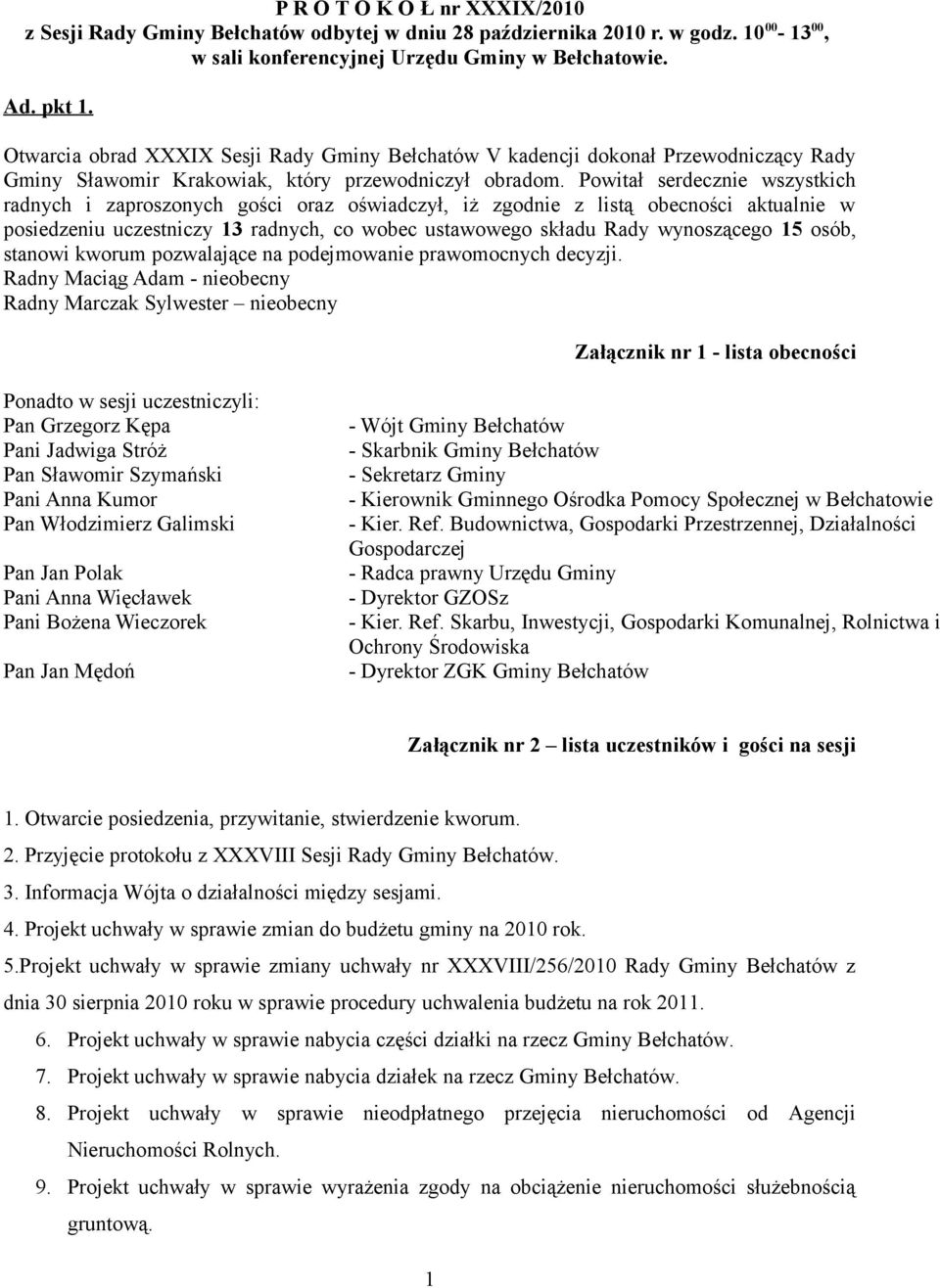 Powitał serdecznie wszystkich radnych i zaproszonych gości oraz oświadczył, iż zgodnie z listą obecności aktualnie w posiedzeniu uczestniczy 13 radnych, co wobec ustawowego składu Rady wynoszącego 15