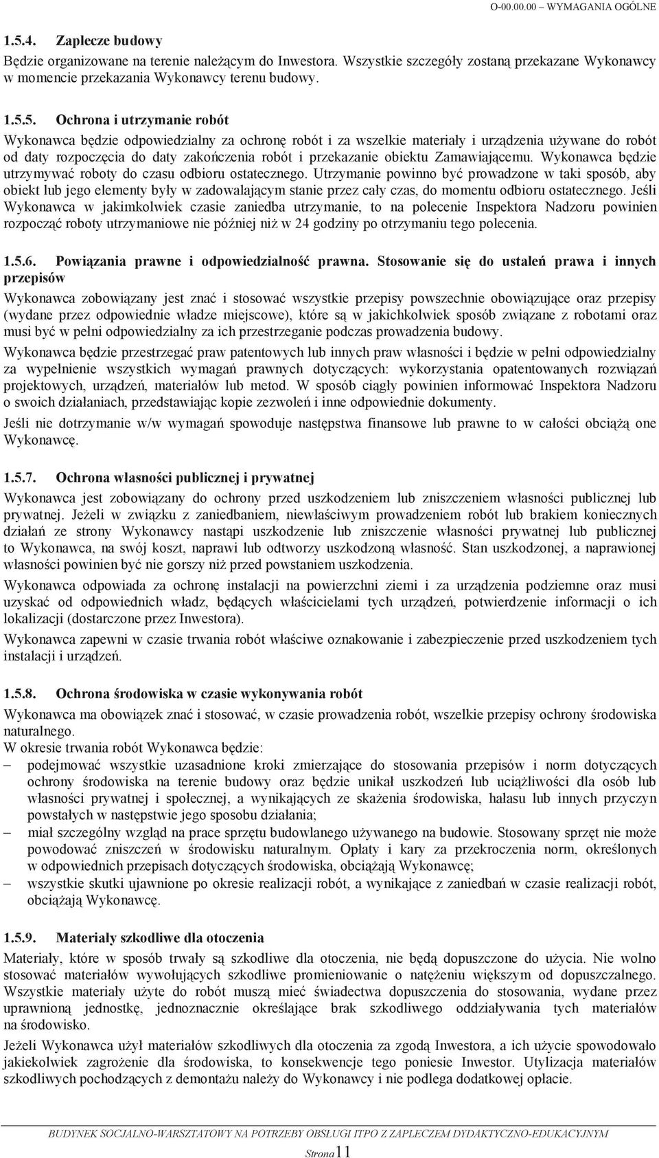 y i urzdzenia uywane do robót od daty rozpoczcia do daty zakoczenia robót i przekazanie obiektu Zamawiajcemu. Wykonawca bdzie utrzymywa roboty do czasu odbioru ostatecznego.