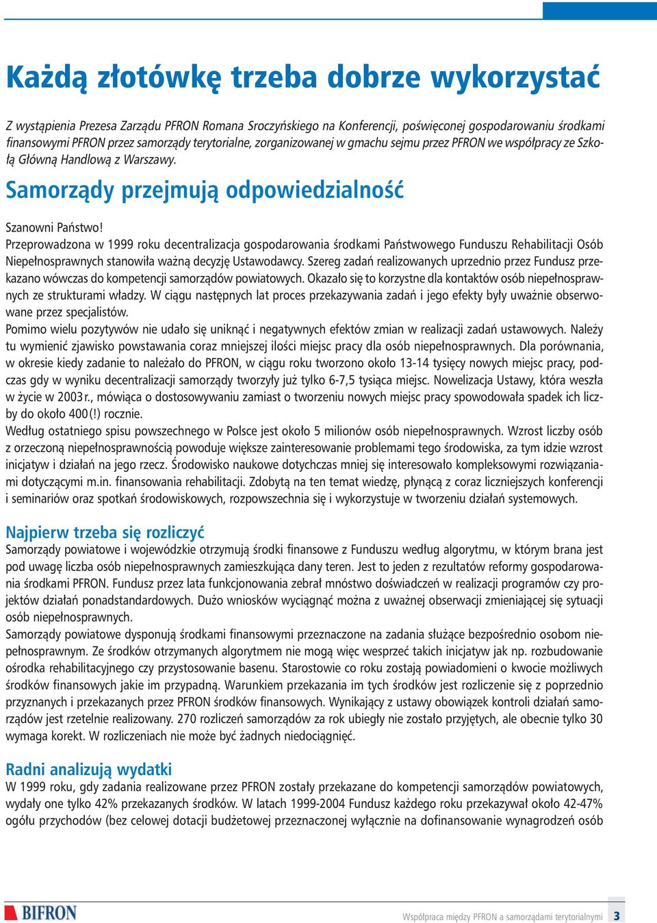 Przeprowadzona w 1999 roku decentralizacja gospodarowania Êrodkami Paƒstwowego Funduszu Rehabilitacji Osób Niepe nosprawnych stanowi a wa nà decyzj Ustawodawcy.