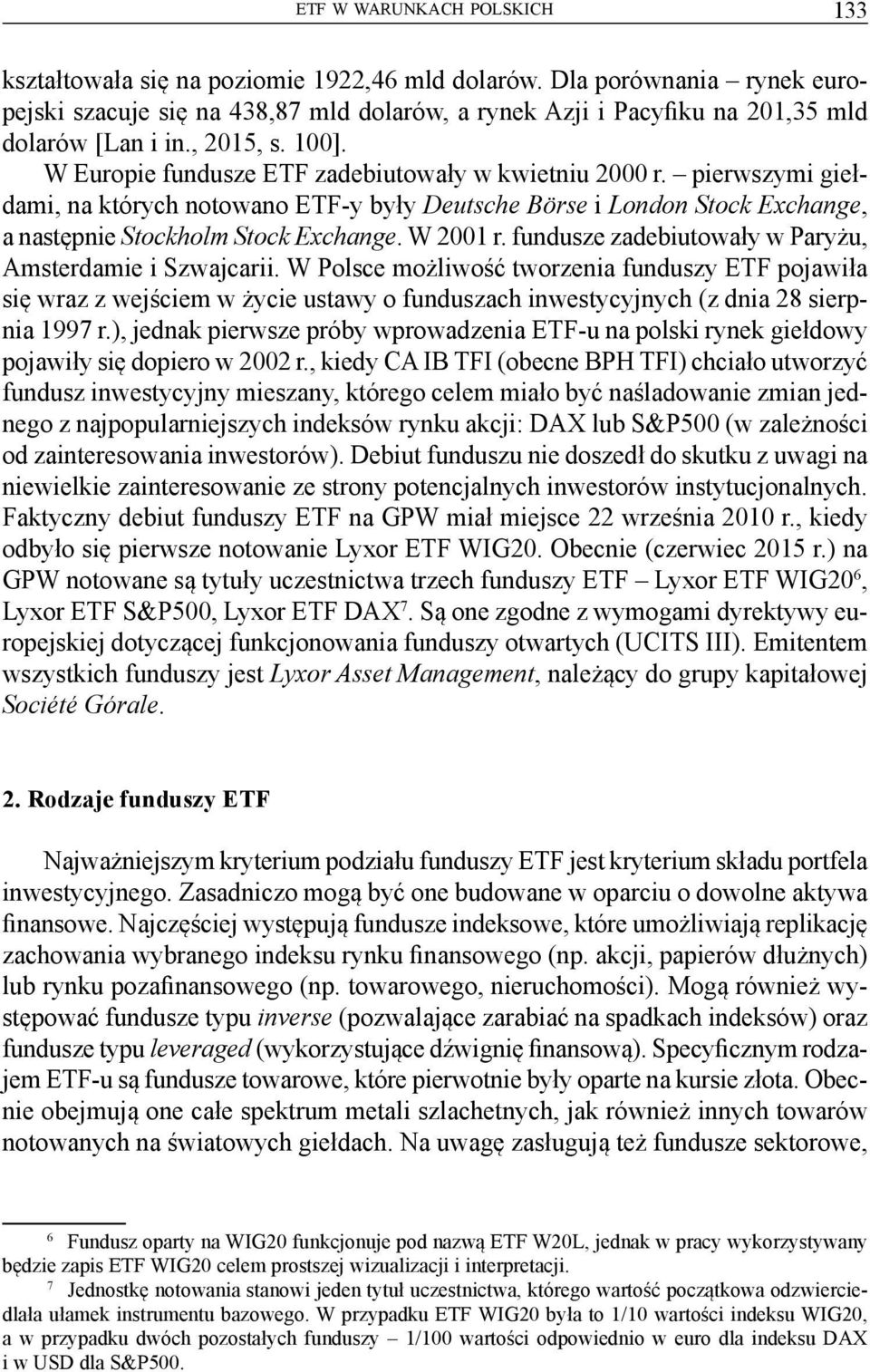 pierwszymi giełdami, na których notowano ETF-y były Deutsche Börse i London Stock Exchange, a następnie Stockholm Stock Exchange. W 21 r. fundusze zadebiutowały w Paryżu, Amsterdamie i Szwajcarii.