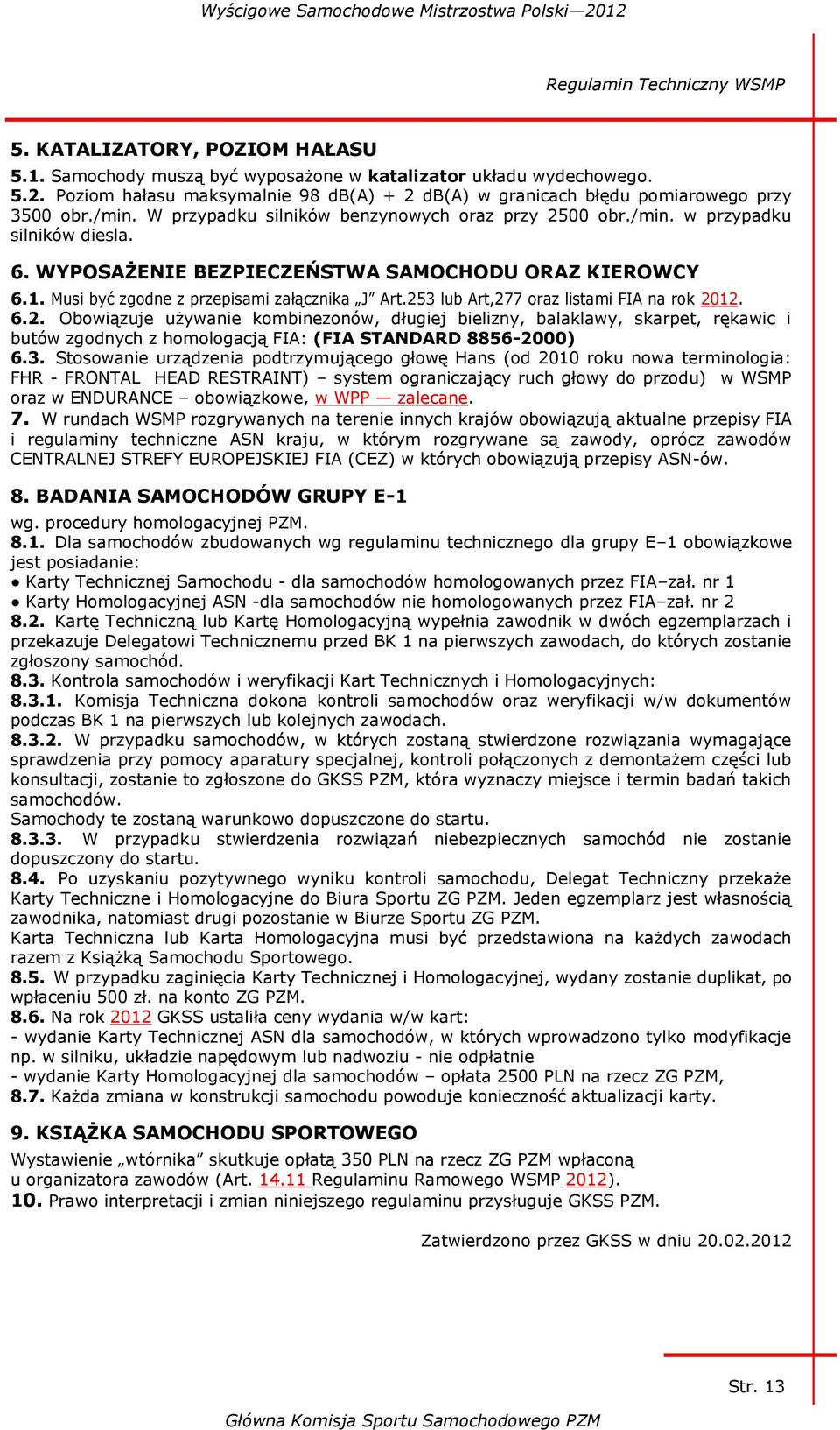 WYPOSAŻENIE BEZPIECZEŃSTWA SAMOCHODU ORAZ KIEROWCY 6.1. Musi być zgodne z przepisami załącznika J Art.25