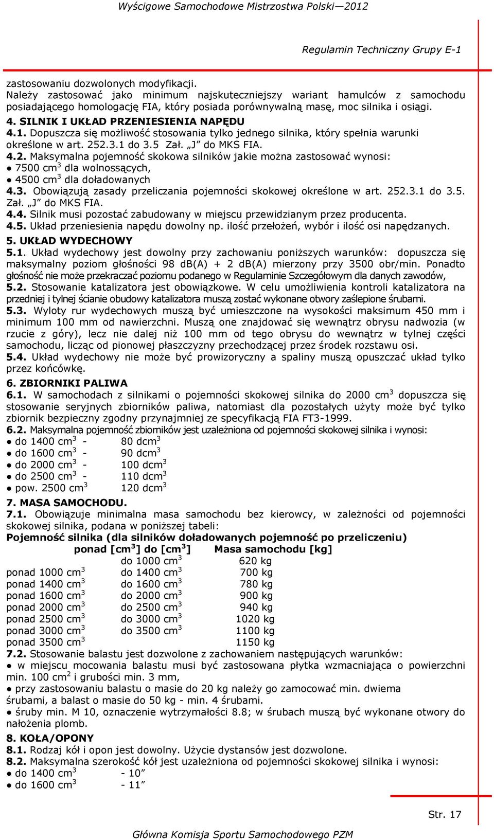 SILNIK I UKŁAD PRZENIESIENIA NAPĘDU 4.1. Dopuszcza się możliwość stosowania tylko jednego silnika, który spełnia warunki określone w art. 25