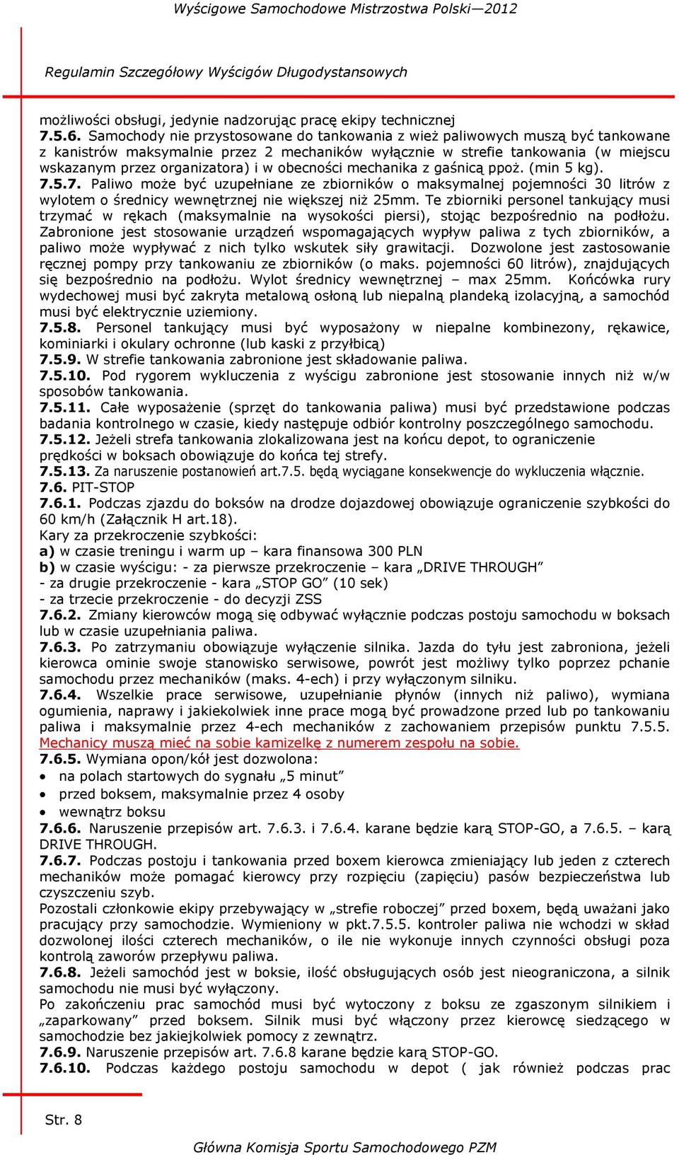 obecności mechanika z gaśnicą ppoż. (min 5 kg). 7.5.7. Paliwo może być uzupełniane ze zbiorników o maksymalnej pojemności 30 litrów z wylotem o średnicy wewnętrznej nie większej niż 25mm.