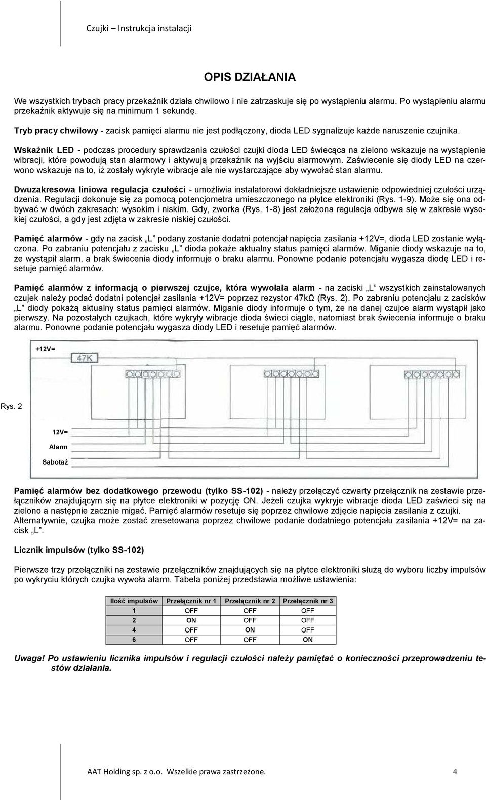 Wskaźnik LED - podczas procedury sprawdzania czułości czujki dioda LED świecąca na zielono wskazuje na wystąpienie wibracji, które powodują stan alarmowy i aktywują przekaźnik na wyjściu alarmowym.