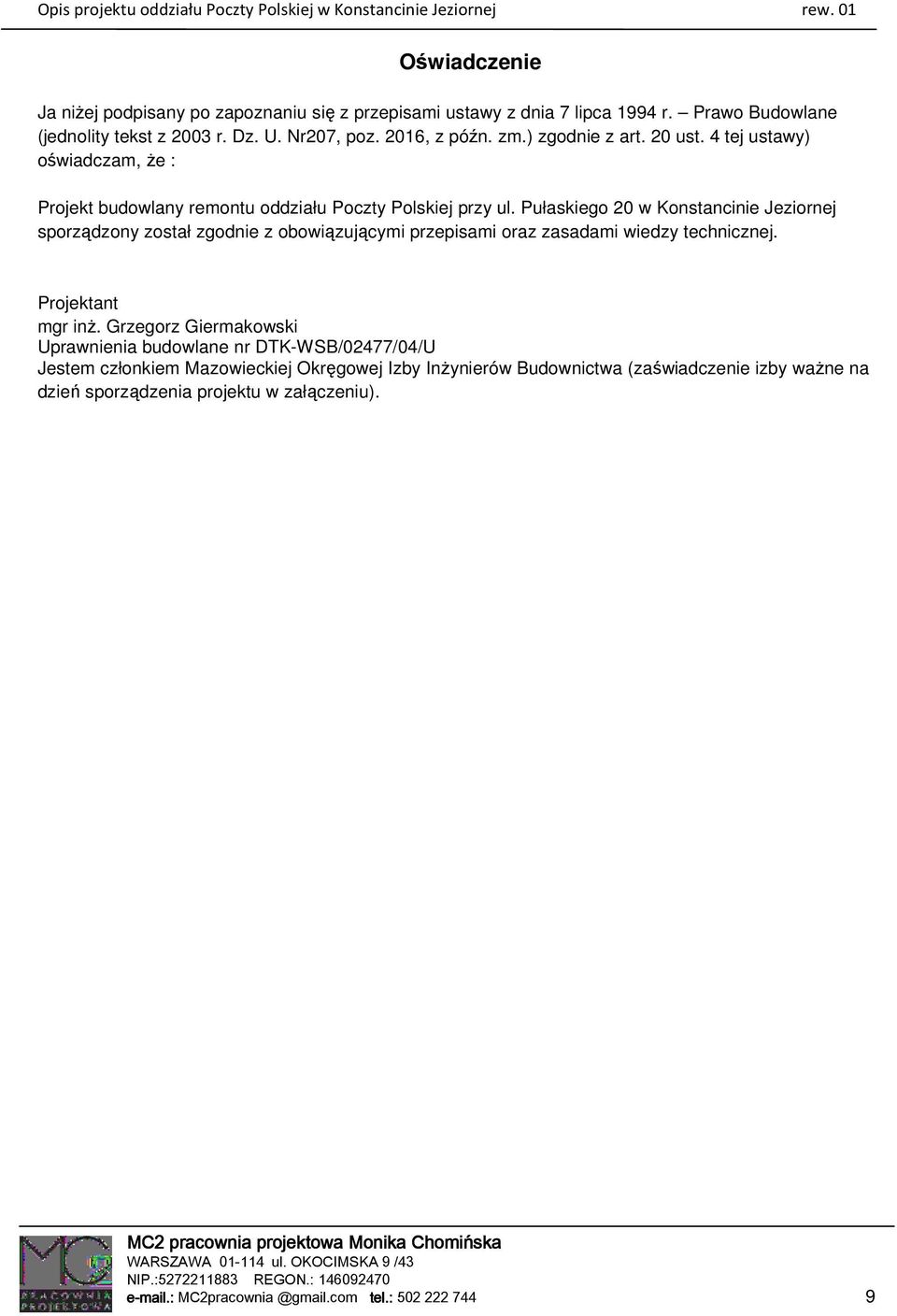 Pułaskiego 20 w Konstancinie Jeziornej sporządzony został zgodnie z obowiązującymi przepisami oraz zasadami wiedzy technicznej. Projektant mgr inŝ.