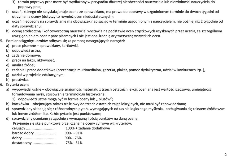 uzgodnionym z nauczycielem, nie później niż 2 tygodnie od daty sprawdzianu; h) ocenę śródroczną i koocoworoczną nauczyciel wystawia na podstawie ocen cząstkowych uzyskanych przez ucznia, ze