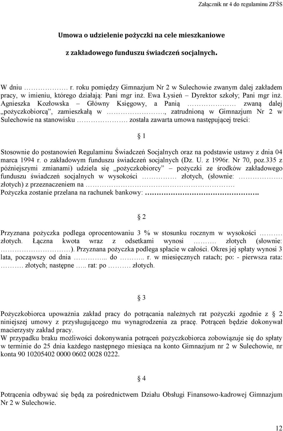 została zawarta umowa następującej treści: 1 Stosownie do postanowień Regulaminu Świadczeń Socjalnych oraz na podstawie ustawy z dnia 04 marca 1994 r. o zakładowym funduszu świadczeń socjalnych (Dz.