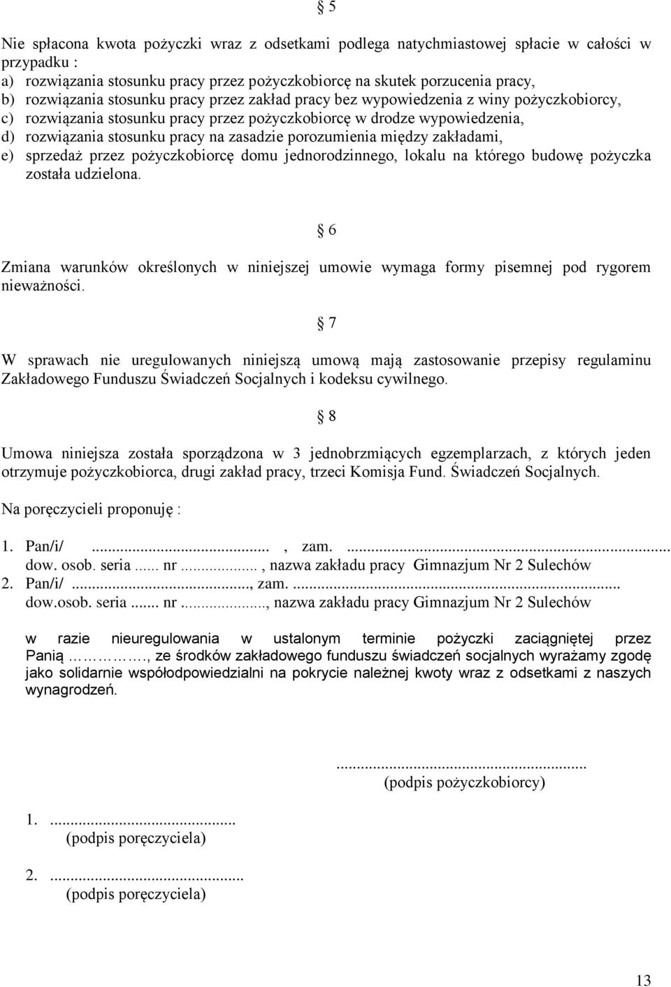 porozumienia między zakładami, e) sprzedaż przez pożyczkobiorcę domu jednorodzinnego, lokalu na którego budowę pożyczka została udzielona.