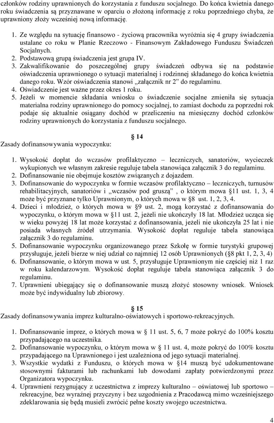 Ze względu na sytuację finansowo - życiową pracownika wyróżnia się 4 grupy świadczenia ustalane co roku w Planie Rzeczowo - Finansowym Zakładowego Funduszu Świadczeń Socjalnych. 2.