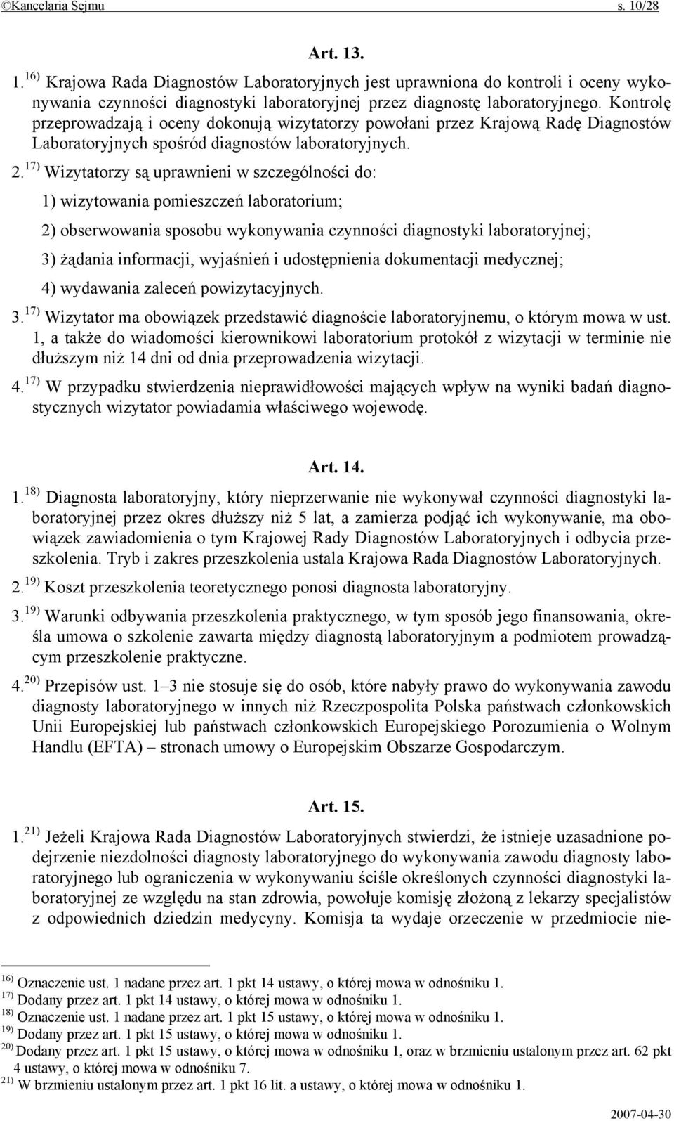 17) Wizytatorzy są uprawnieni w szczególności do: 1) wizytowania pomieszczeń laboratorium; 2) obserwowania sposobu wykonywania czynności diagnostyki laboratoryjnej; 3) żądania informacji, wyjaśnień i