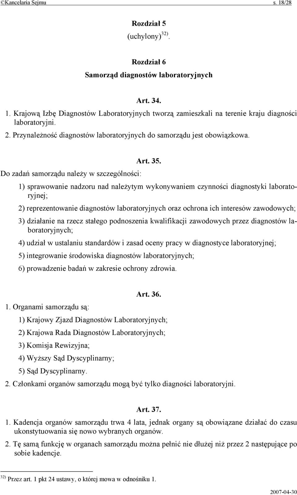 Do zadań samorządu należy w szczególności: 1) sprawowanie nadzoru nad należytym wykonywaniem czynności diagnostyki laboratoryjnej; 2) reprezentowanie diagnostów laboratoryjnych oraz ochrona ich