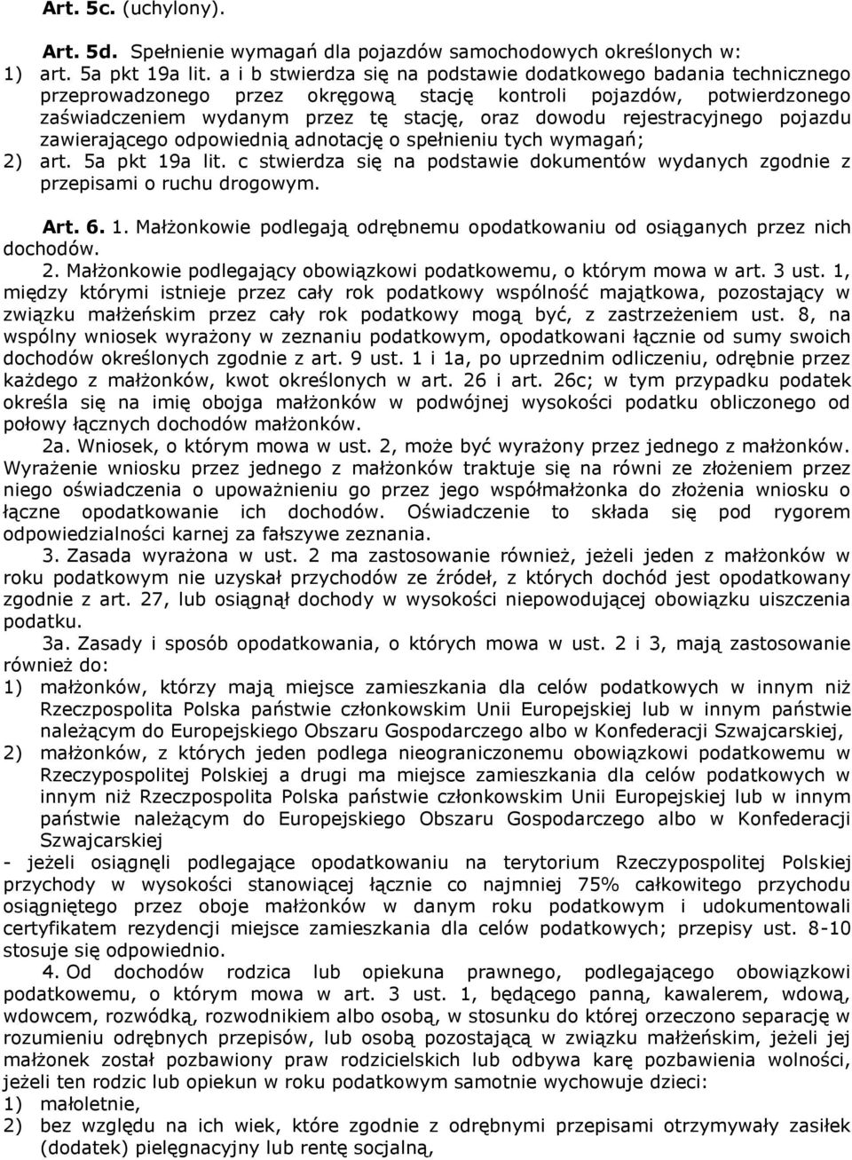 rejestracyjnego pojazdu zawierającego odpowiednią adnotację o spełnieniu tych wymagań; 2) art. 5a pkt 19a lit. c stwierdza się na podstawie dokumentów wydanych zgodnie z przepisami o ruchu drogowym.