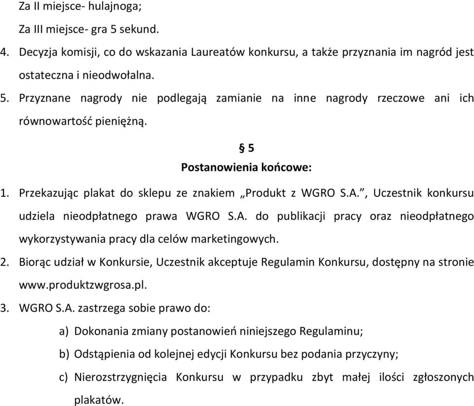 2. Biorąc udział w Konkursie, Uczestnik akceptuje Regulamin Konkursu, dostępny na stronie www.produktzwgrosa.pl. 3. WGRO S.A.