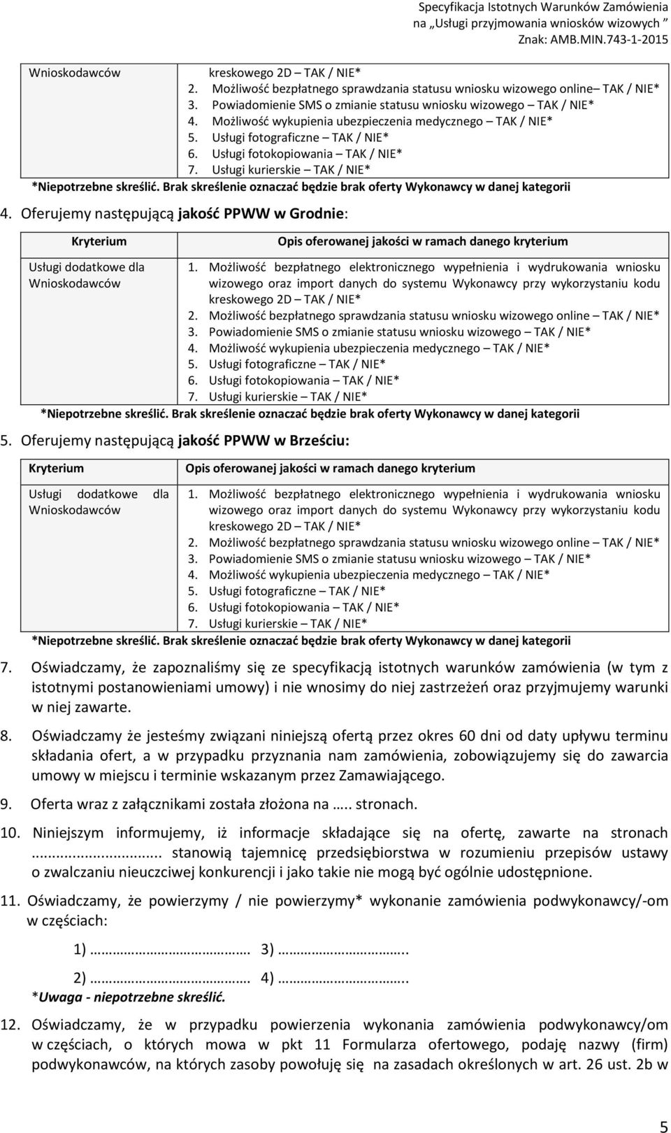 Możliwość wykupienia ubezpieczenia medycznego TAK / NIE* 5. Usługi fotograficzne TAK / NIE* 6. Usługi fotokopiowania TAK / NIE* 7. Usługi kurierskie TAK / NIE* *Niepotrzebne skreślić.