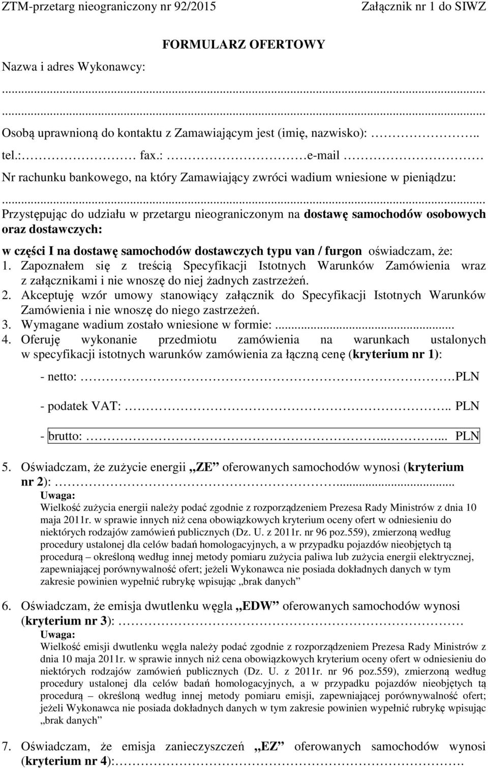 .. Przystępując do udziału w przetargu nieograniczonym na dostawę samochodów osobowych oraz dostawczych: w części I na dostawę samochodów dostawczych typu van / furgon oświadczam, że: 1.