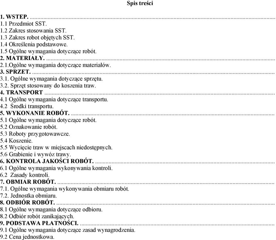 WYKONANIE ROBÓT.... 5.1 Ogólne wymagania dotyczące robót. 5.2 Oznakowanie robót. 5.3 Roboty przygotowawcze. 5.4 Koszenie. 5.5 Wycięcie traw w miejscach niedostępnych. 5.6 Grabienie i wywóz trawy. 6.