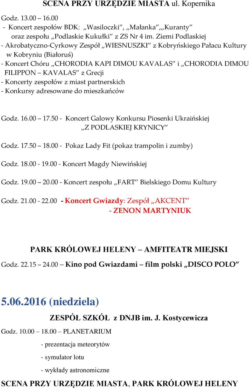 Koncerty zespołów z miast partnerskich - Konkursy adresowane do mieszkańców Godz. 16.00 17.50 - Koncert Galowy Konkursu Piosenki Ukraińskiej Z PODLASKIEJ KRYNICY Godz. 17.50 18.