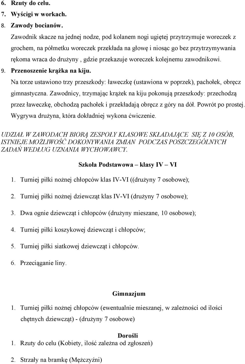 przekazuje woreczek kolejnemu zawodnikowi. 9. Przenoszenie krążka na kiju. Na torze ustawiono trzy przeszkody: ławeczkę (ustawiona w poprzek), pachołek, obręcz gimnastyczna.