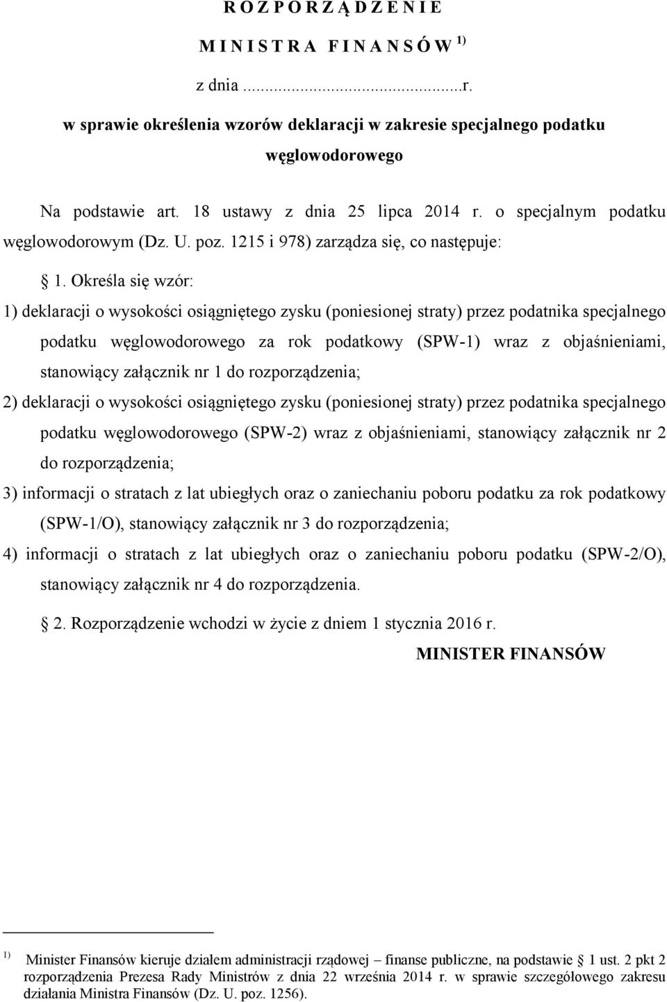 Określa się wzór: 1) deklaracji o wysokości osiągniętego zysku (poniesionej straty) przez podatnika specjalnego podatku węglowodorowego za rok podatkowy (SPW-1) wraz z objaśnieniami stanowiący