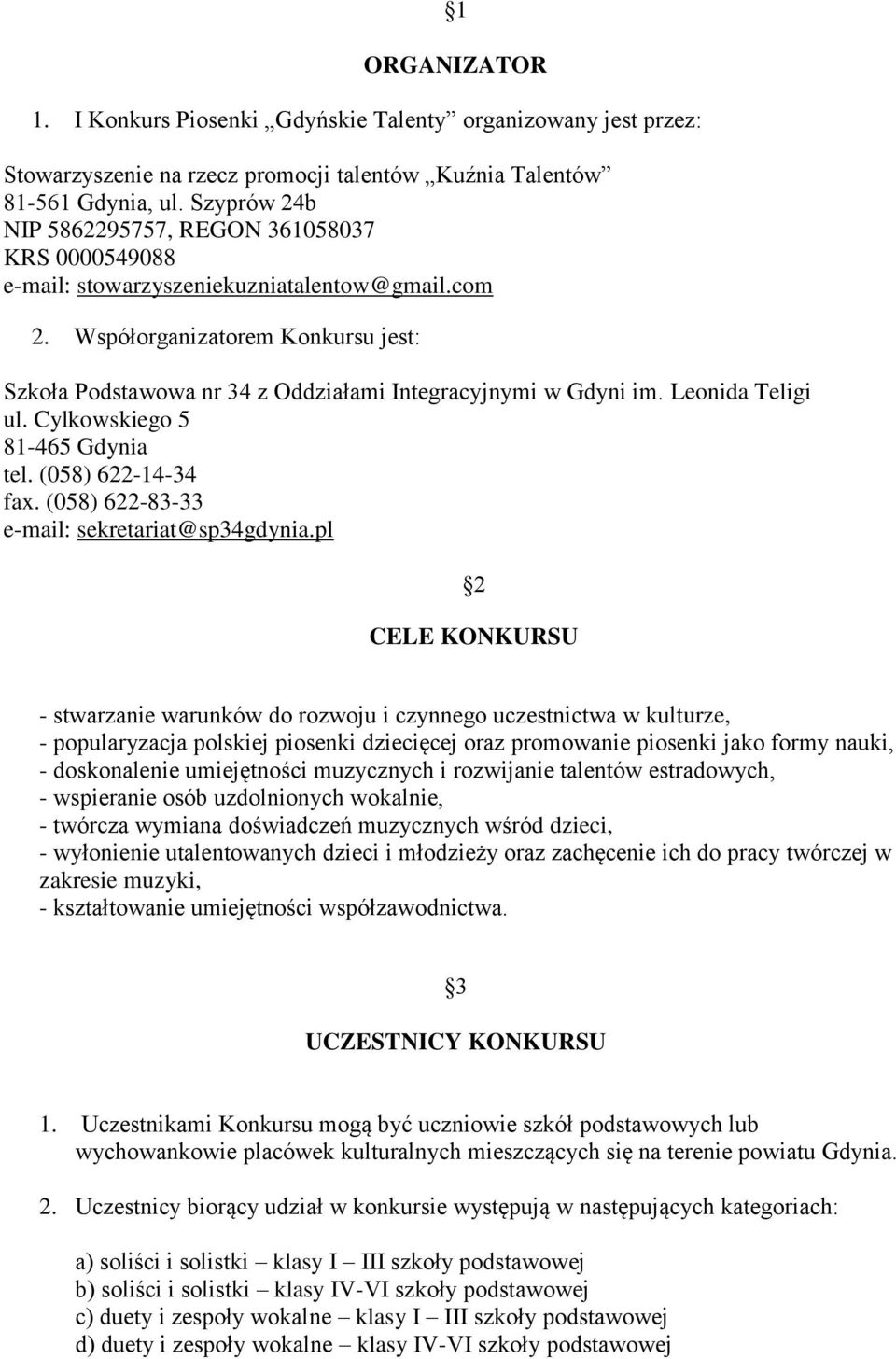 Współorganizatorem Konkursu jest: Szkoła Podstawowa nr 34 z Oddziałami Integracyjnymi w Gdyni im. Leonida Teligi ul. Cylkowskiego 5 81-465 Gdynia tel. (058) 622-14-34 fax.