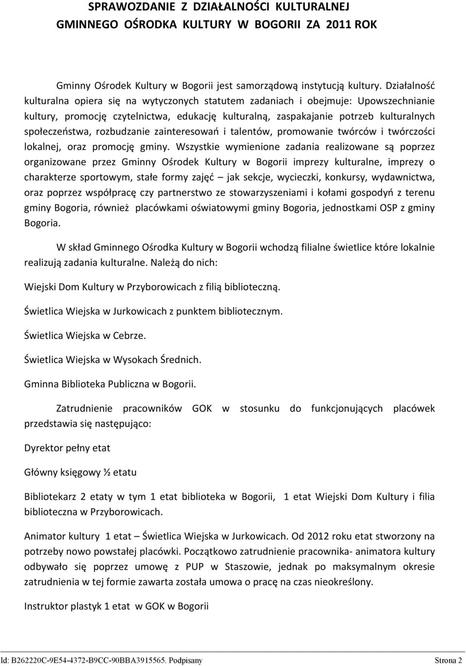 rozbudzanie zainteresowań i talentów, promowanie twórców i twórczości lokalnej, oraz promocję gminy.