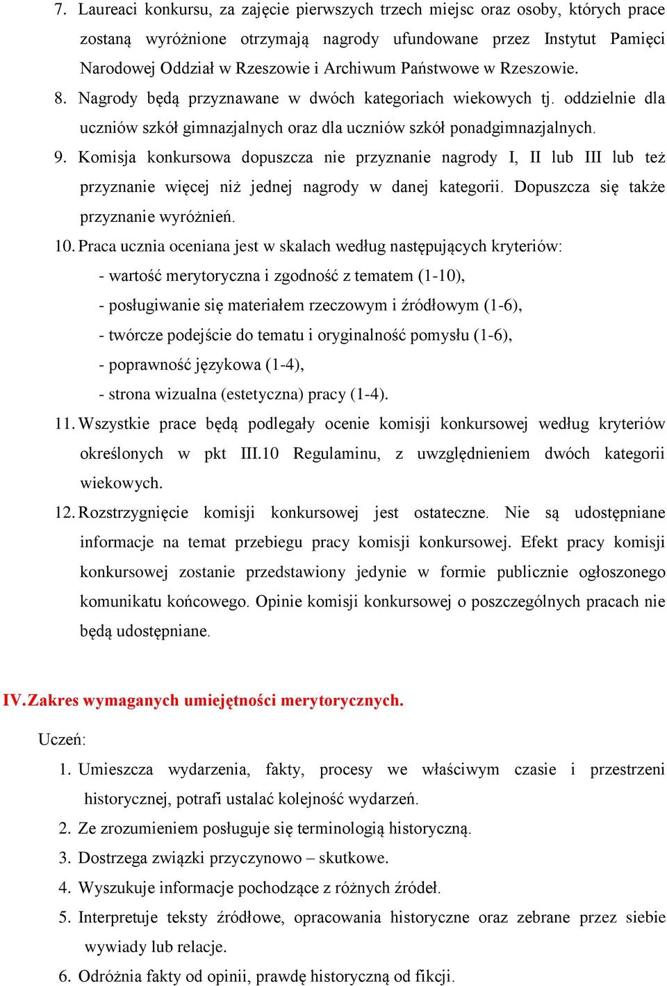 Komisja konkursowa dopuszcza nie przyznanie nagrody I, II lub III lub też przyznanie więcej niż jednej nagrody w danej kategorii. Dopuszcza się także przyznanie wyróżnień. 10.