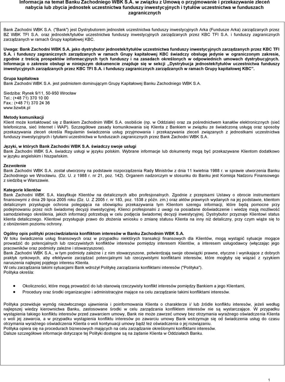 ("Bank") jest Dystrybutorem jednostek uczestnictwa funduszy inwestycyjnych Arka (Fundusze Arka) zarządzanych przez BZ WBK TFI S.A. oraz jednostek/tytułów uczestnictwa funduszy inwestycyjnych zarządzanych przez KBC TFI S.