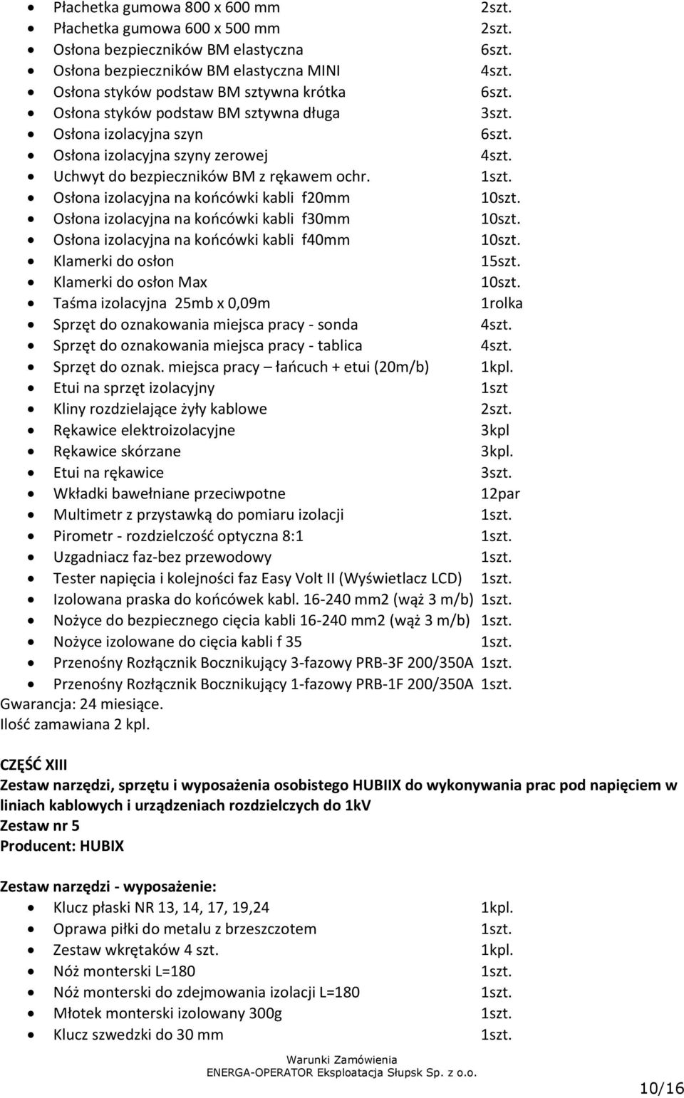 1szt. Osłona izolacyjna na końcówki kabli f20mm 10szt. Osłona izolacyjna na końcówki kabli f30mm 10szt. Osłona izolacyjna na końcówki kabli f40mm 10szt. Klamerki do osłon 15szt.