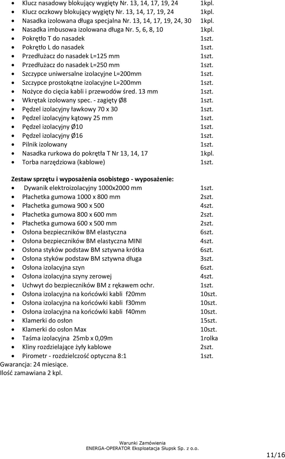 Szczypce uniwersalne izolacyjne L=200mm 1szt. Szczypce prostokątne izolacyjne L=200mm 1szt. Nożyce do cięcia kabli i przewodów śred. 13 mm 1szt. Wkrętak izolowany spec. - zagięty Ø8 1szt.