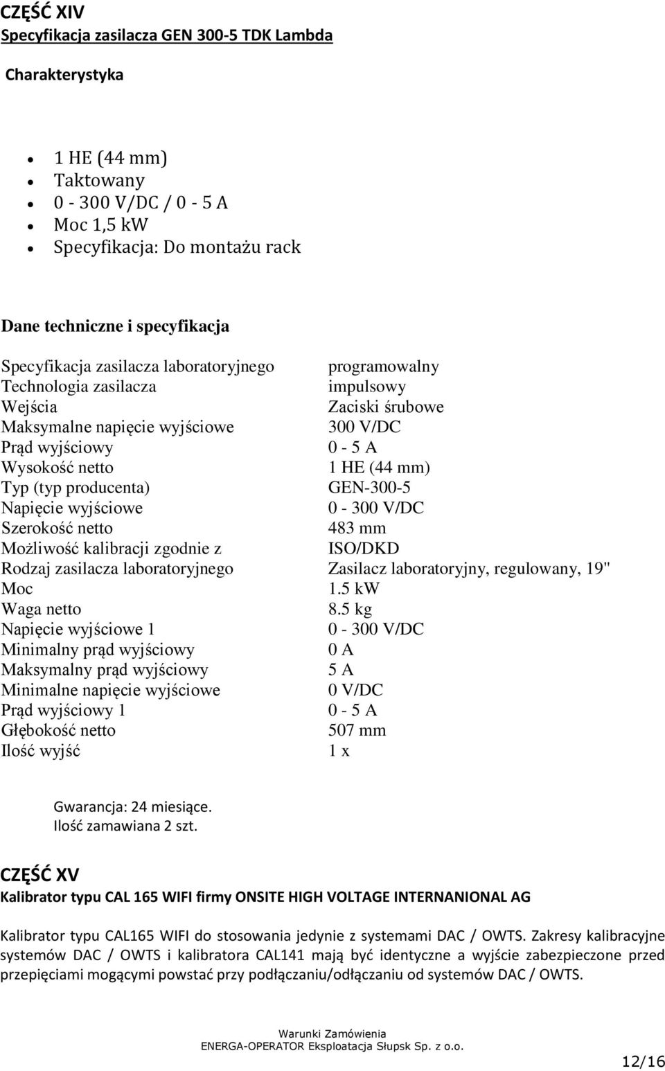 zgodnie z Rodzaj zasilacza laboratoryjnego Moc Waga netto Napięcie wyjściowe 1 Minimalny prąd wyjściowy Maksymalny prąd wyjściowy Minimalne napięcie wyjściowe Prąd wyjściowy 1 Głębokość netto Ilość