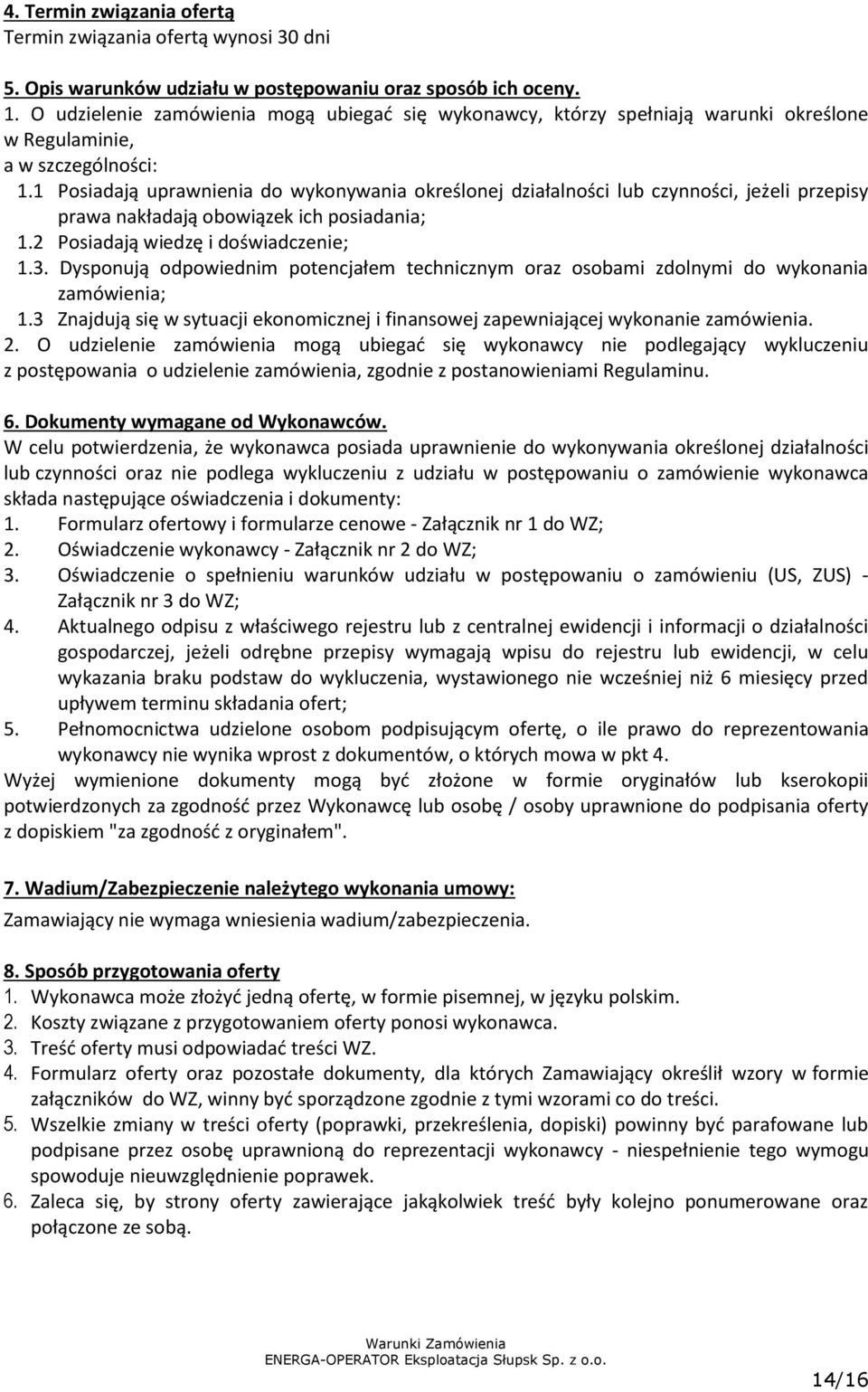 1 Posiadają uprawnienia do wykonywania określonej działalności lub czynności, jeżeli przepisy prawa nakładają obowiązek ich posiadania; 1.2 Posiadają wiedzę i doświadczenie; 1.3.