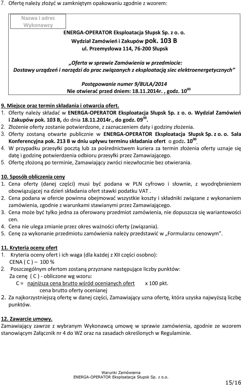 otwierać przed dniem: 18.11.2014r., godz. 10 00 9. Miejsce oraz termin składania i otwarcia ofert. 1. Oferty należy składać w ENERGA-OPERATOR Eksploatacja Słupsk Sp. z o. o. Wydział Zamówień i Zakupów pok.