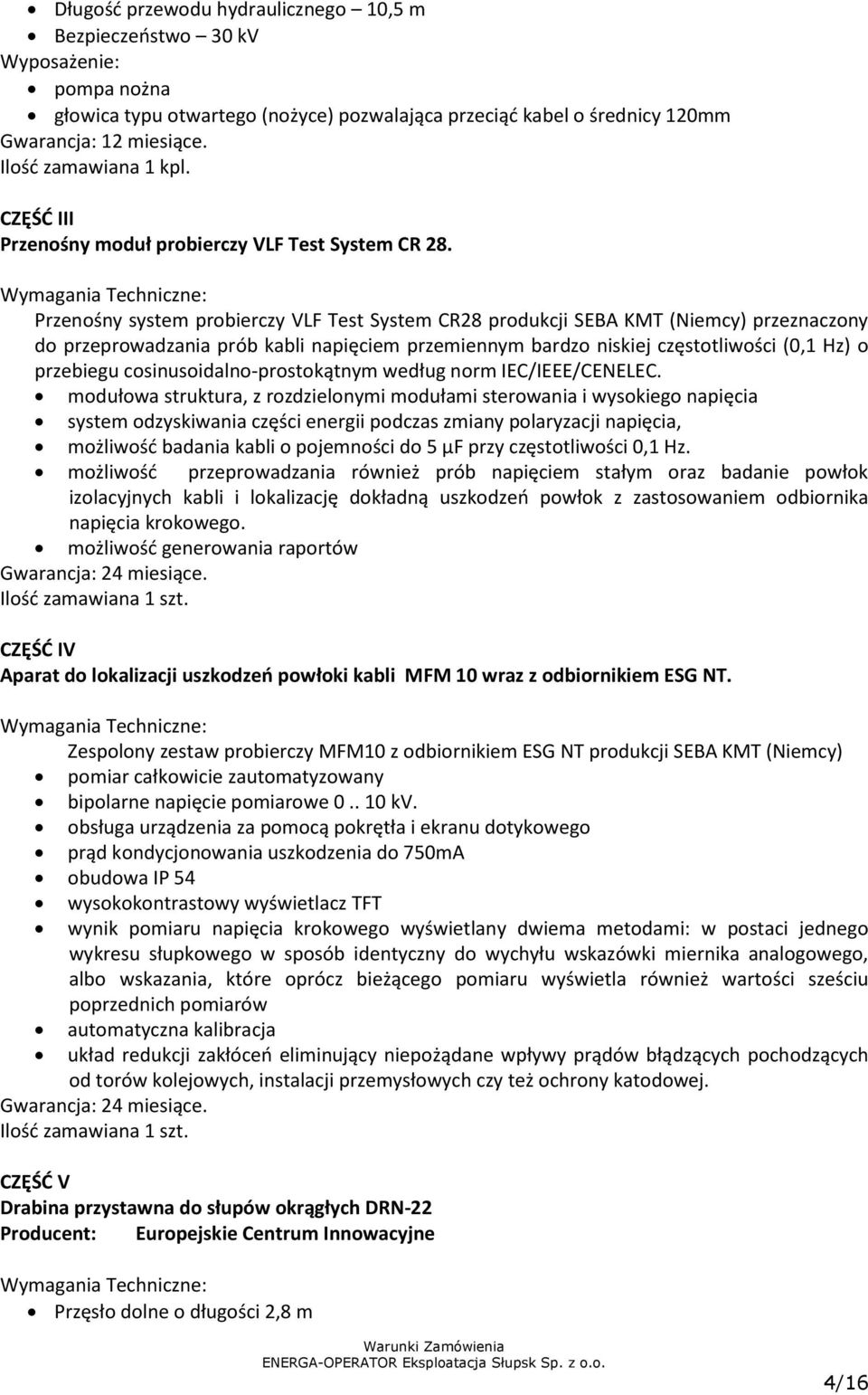 Wymagania Techniczne: Przenośny system probierczy VLF Test System CR28 produkcji SEBA KMT (Niemcy) przeznaczony do przeprowadzania prób kabli napięciem przemiennym bardzo niskiej częstotliwości (0,1