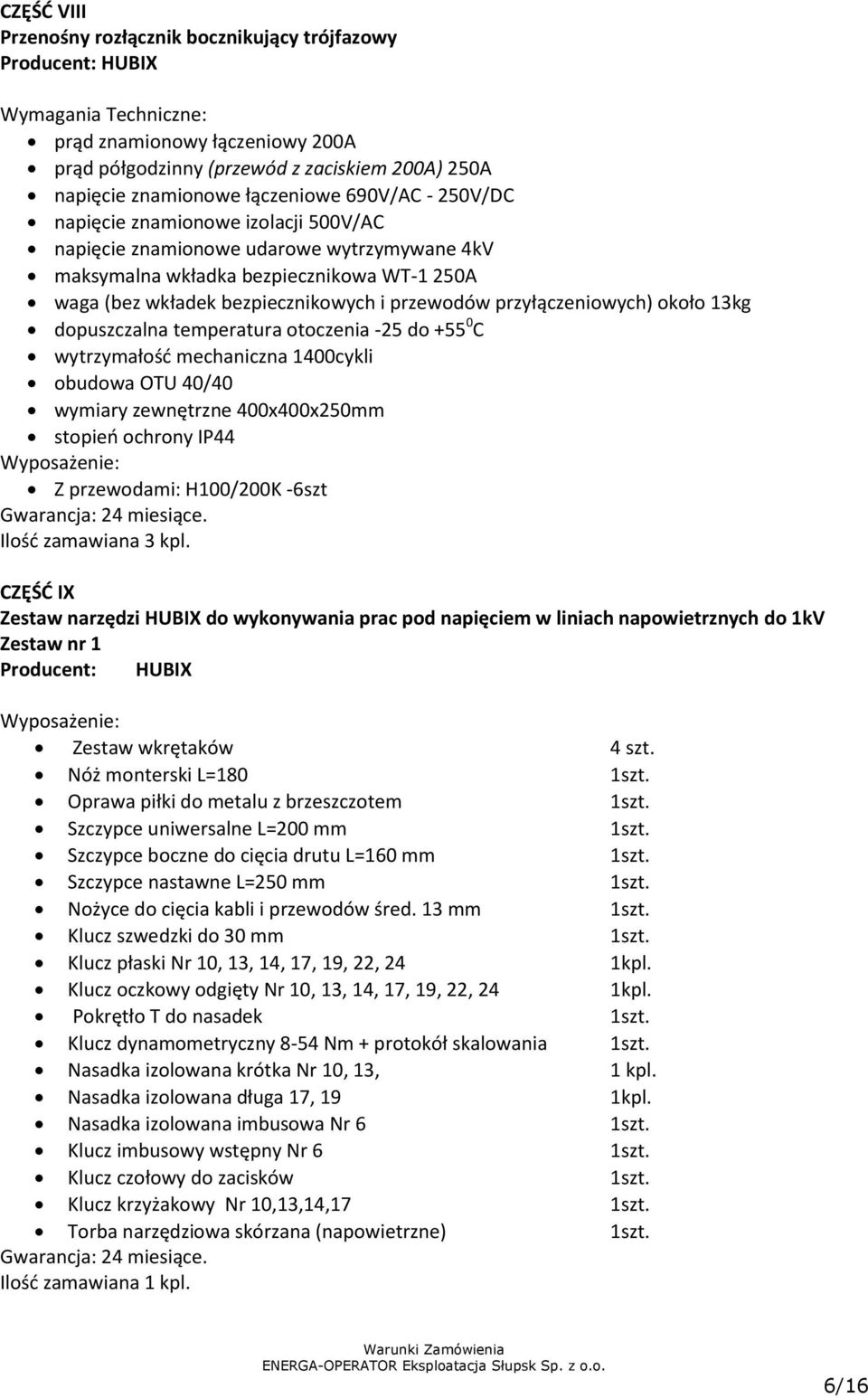 przewodów przyłączeniowych) około 13kg dopuszczalna temperatura otoczenia -25 do +55 0 C wytrzymałość mechaniczna 1400cykli obudowa OTU 40/40 wymiary zewnętrzne 400x400x250mm stopień ochrony IP44