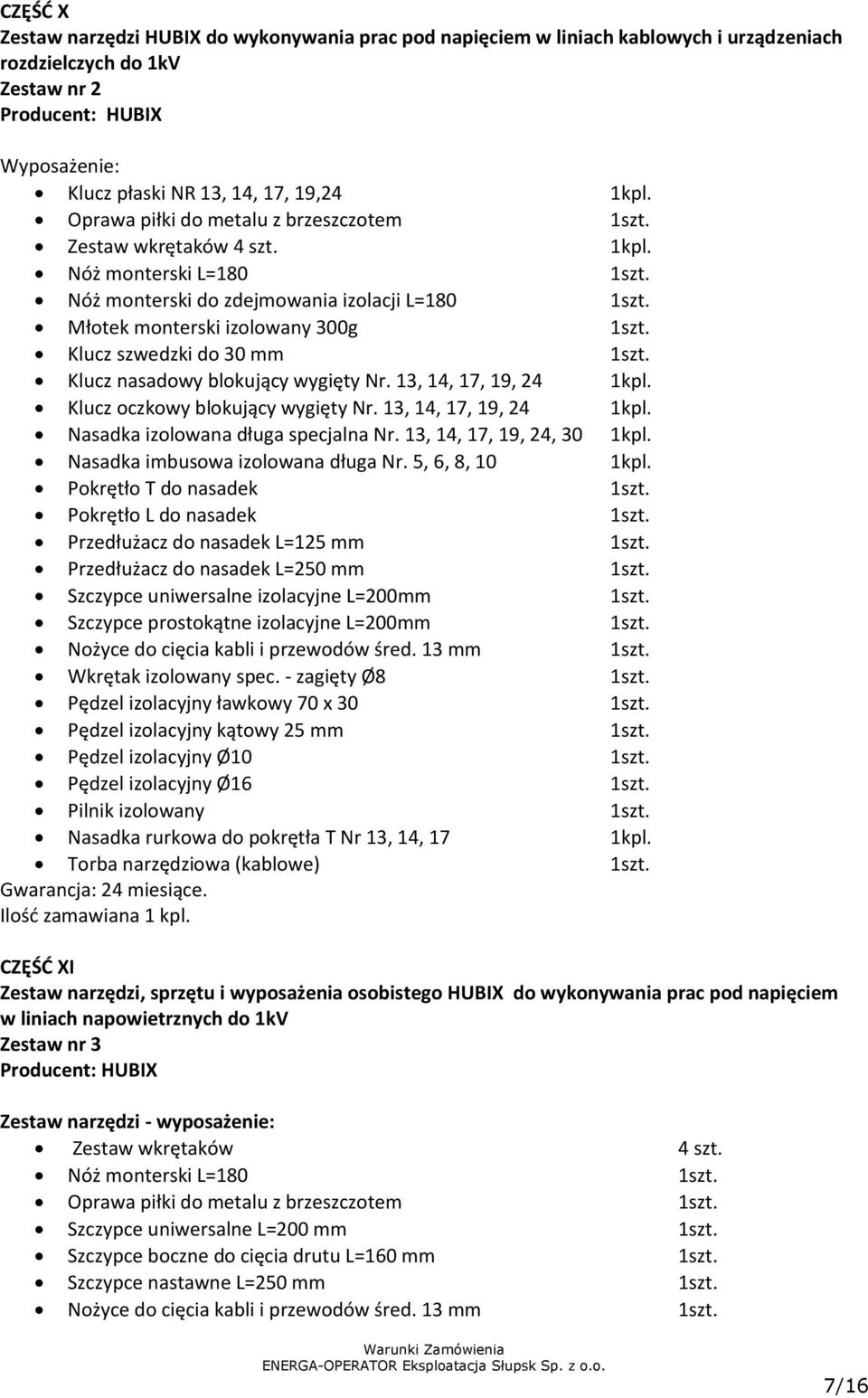 Klucz szwedzki do 30 mm 1szt. Klucz nasadowy blokujący wygięty Nr. 13, 14, 17, 19, 24 1kpl. Klucz oczkowy blokujący wygięty Nr. 13, 14, 17, 19, 24 1kpl. Nasadka izolowana długa specjalna Nr.