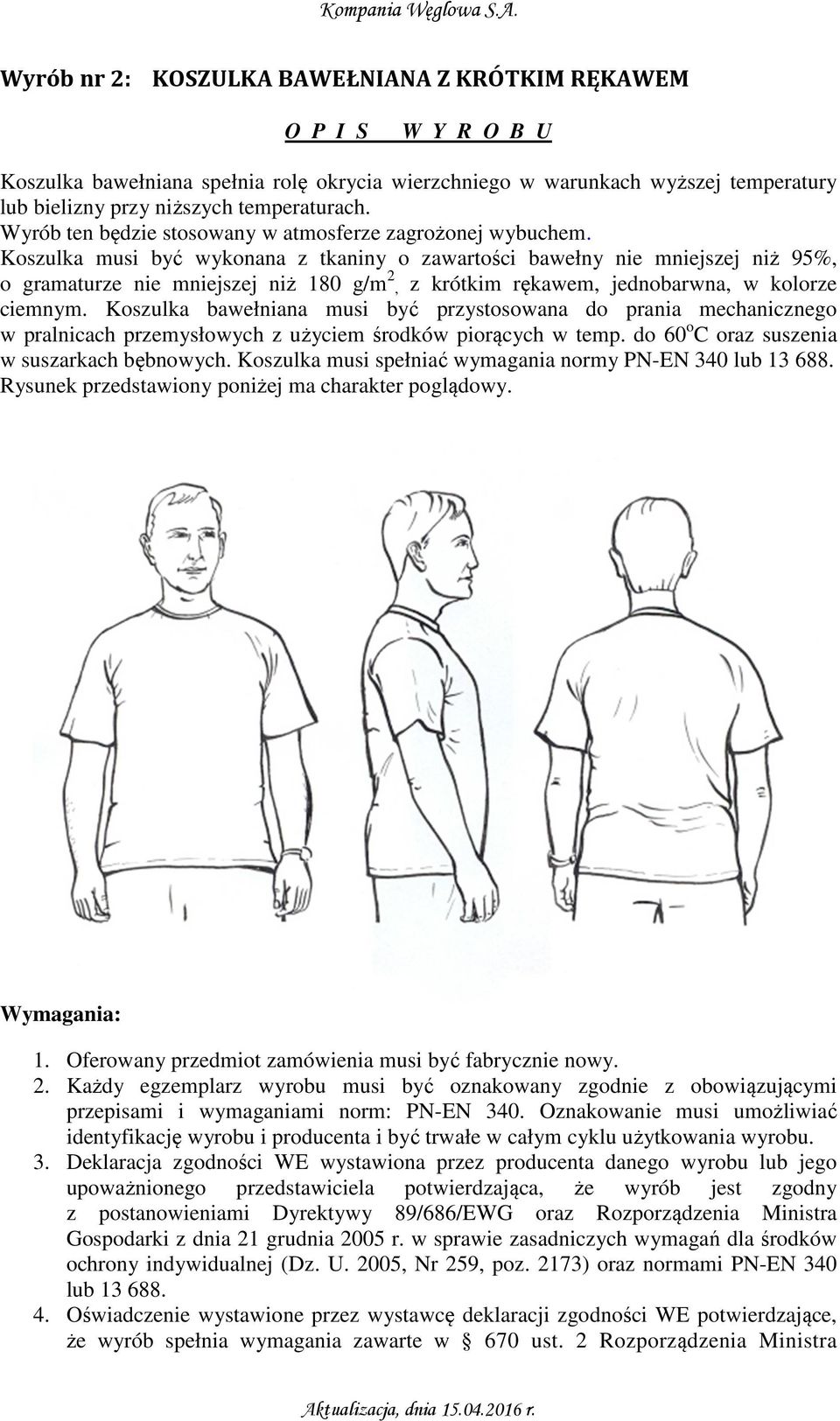 Koszulka musi być wykonana z tkaniny o zawartości bawełny nie mniejszej niż 95%, o gramaturze nie mniejszej niż 180 g/m 2, z krótkim rękawem, jednobarwna, w kolorze ciemnym.