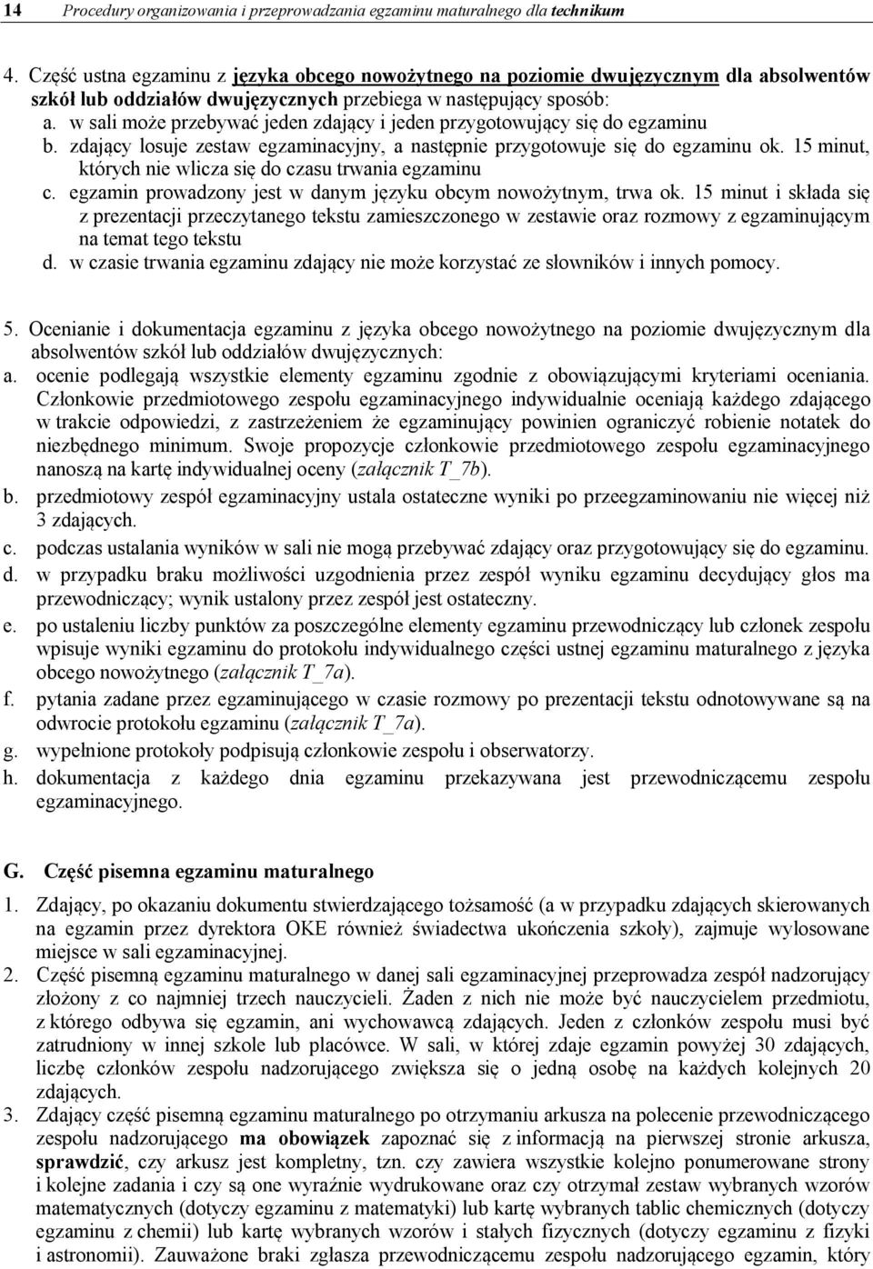 w sali może przebywać jeden zdający i jeden przygotowujący się do egzaminu b. zdający losuje zestaw egzaminacyjny, a następnie przygotowuje się do egzaminu ok.